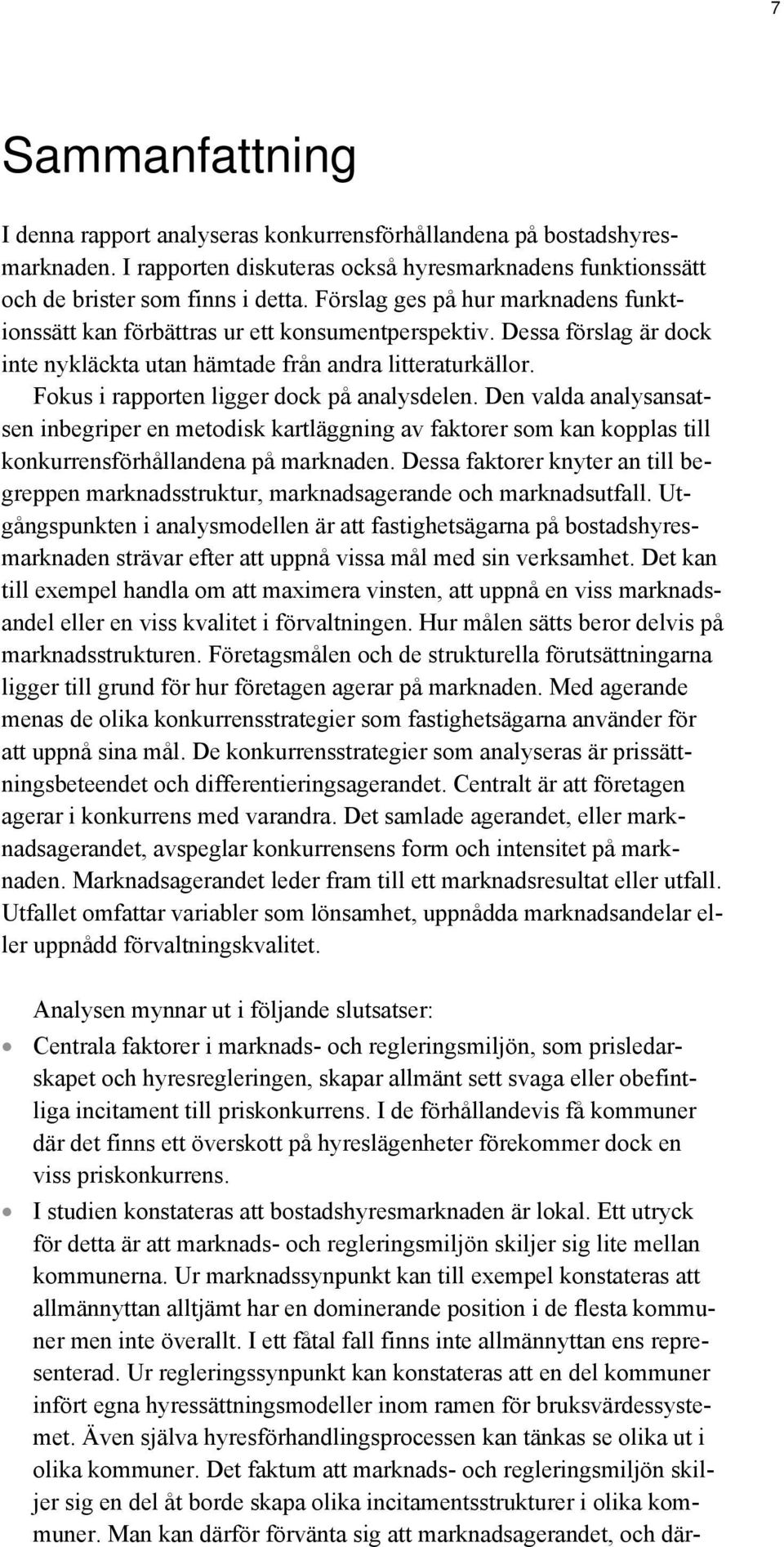 Fokus i rapporten ligger dock på analysdelen. Den valda analysansatsen inbegriper en metodisk kartläggning av faktorer som kan kopplas till konkurrensförhållandena på marknaden.