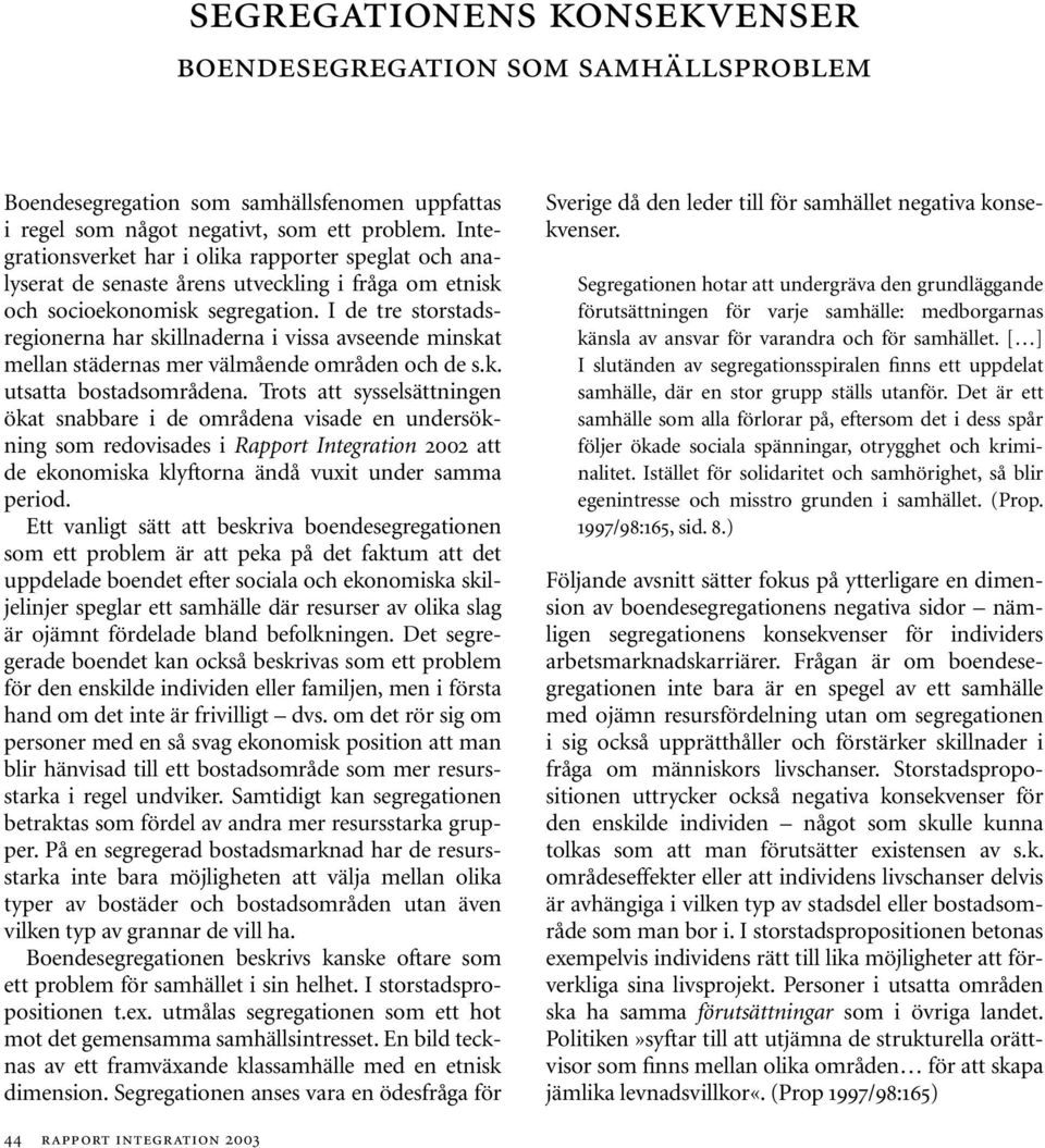 I de tre storstadsregionerna har skillnaderna i vissa avseende minskat mellan städernas mer välmående områden och de s.k. utsatta bostadsområdena.