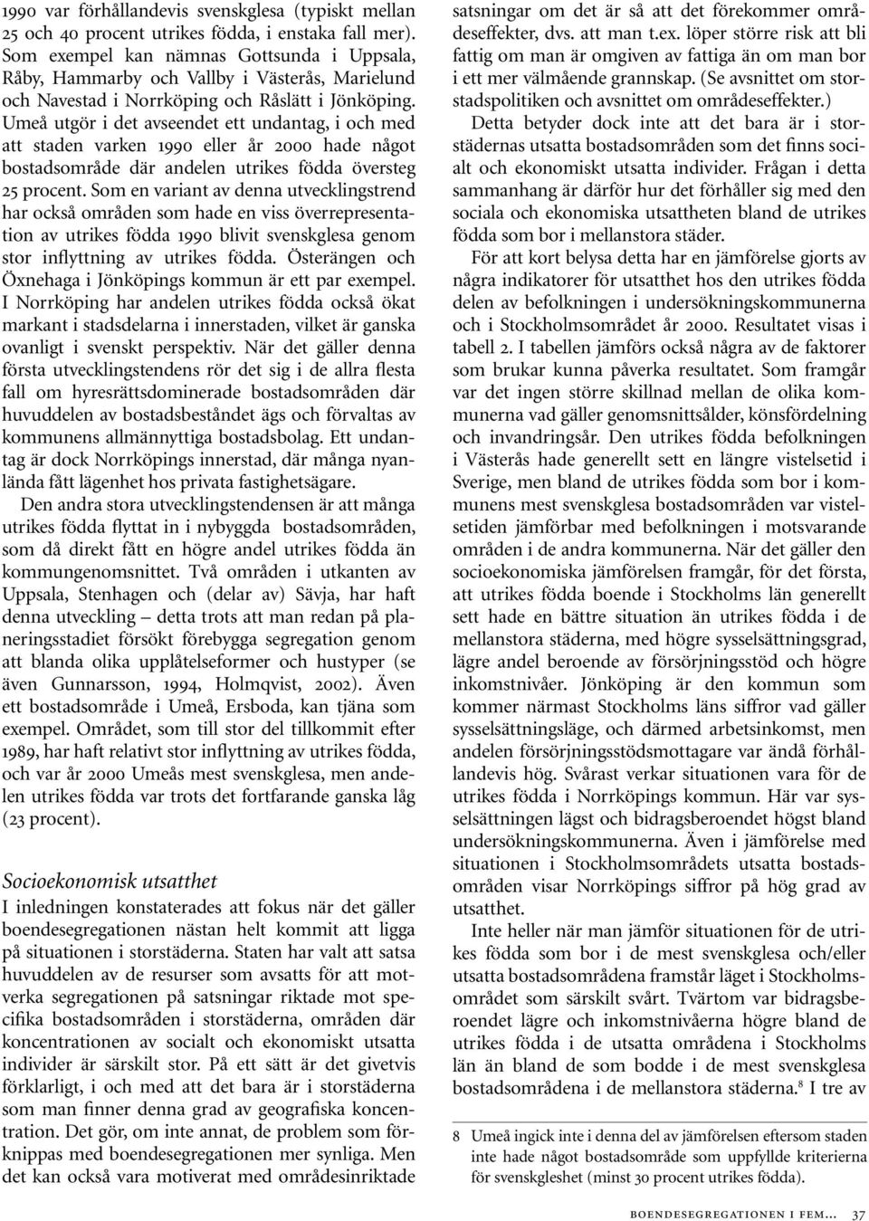 Umeå utgör i det avseendet ett undantag, i och med att staden varken 1990 eller år 2000 hade något bostadsområde där andelen utrikes födda översteg 25 procent.