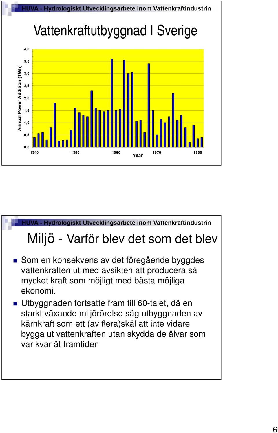 mycket kraft som möjligt med bästa möjliga ekonomi.