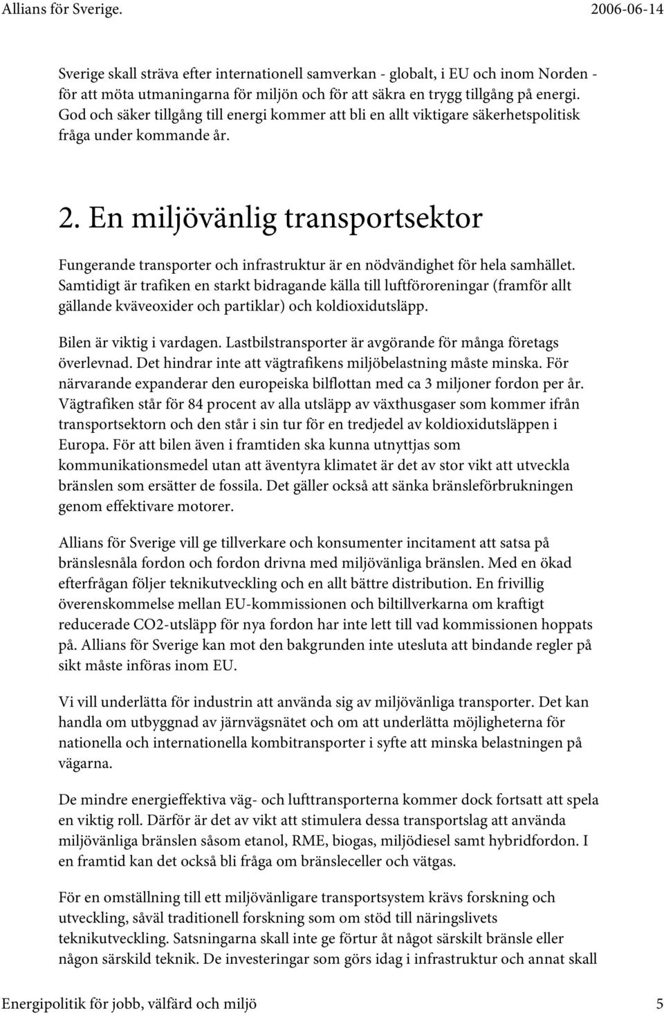 En miljövänlig transportsektor Fungerande transporter och infrastruktur är en nödvändighet för hela samhället.