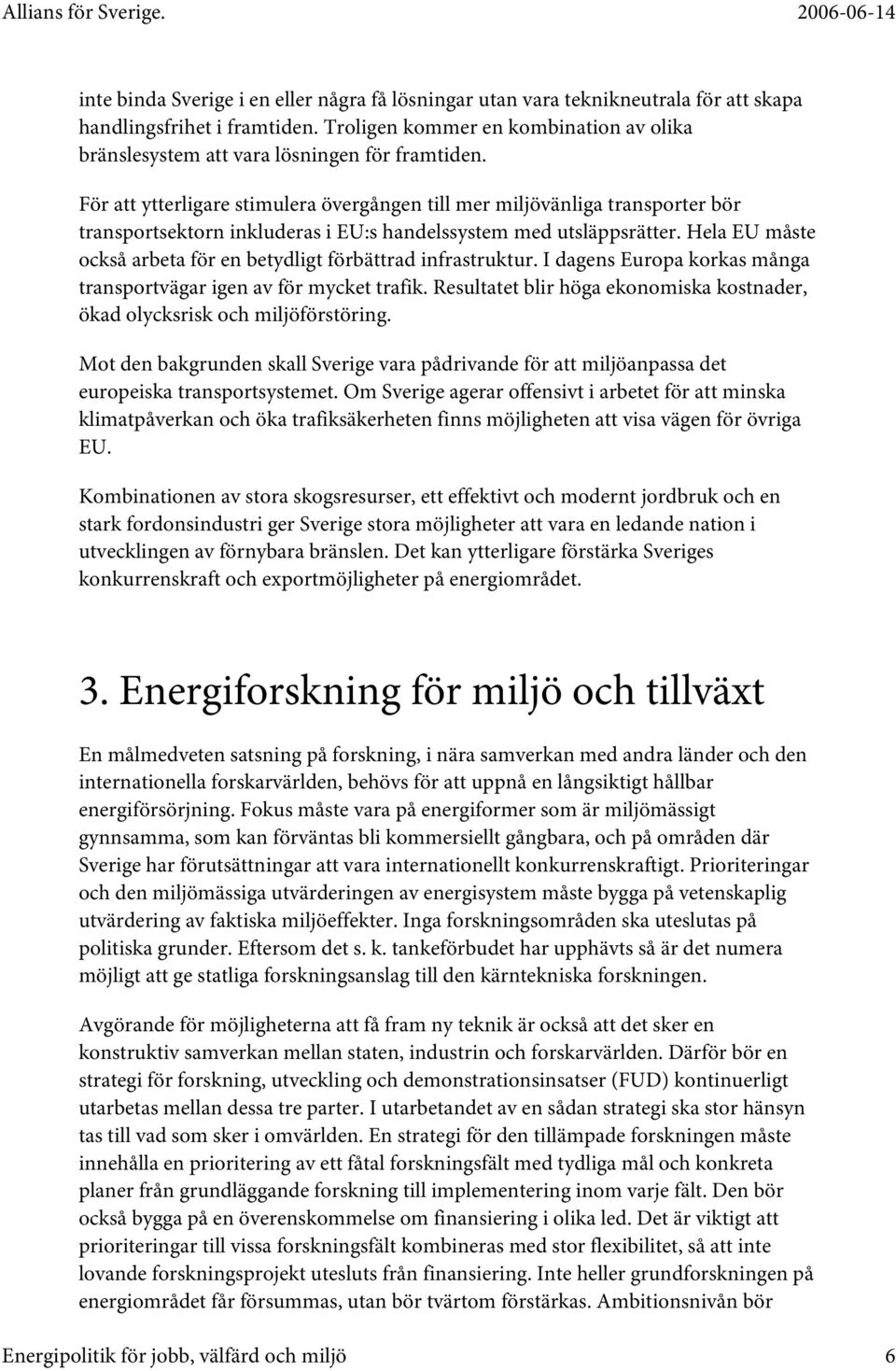 För att ytterligare stimulera övergången till mer miljövänliga transporter bör transportsektorn inkluderas i EU:s handelssystem med utsläppsrätter.