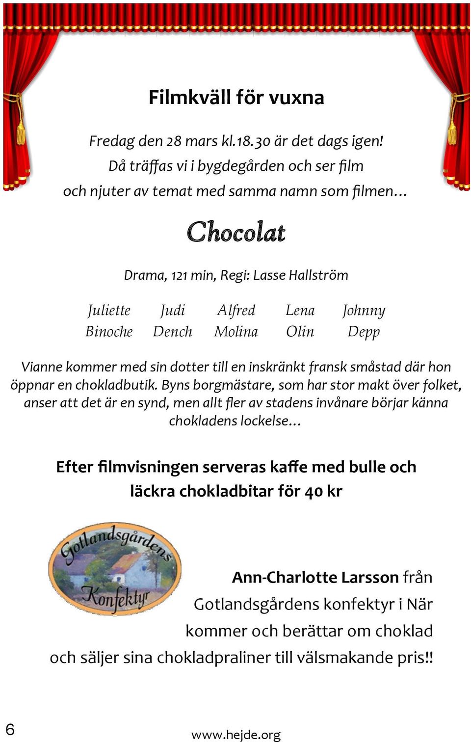 Olin Johnny Depp Vianne kommer med sin dotter till en inskränkt fransk småstad där hon öppnar en chokladbutik.