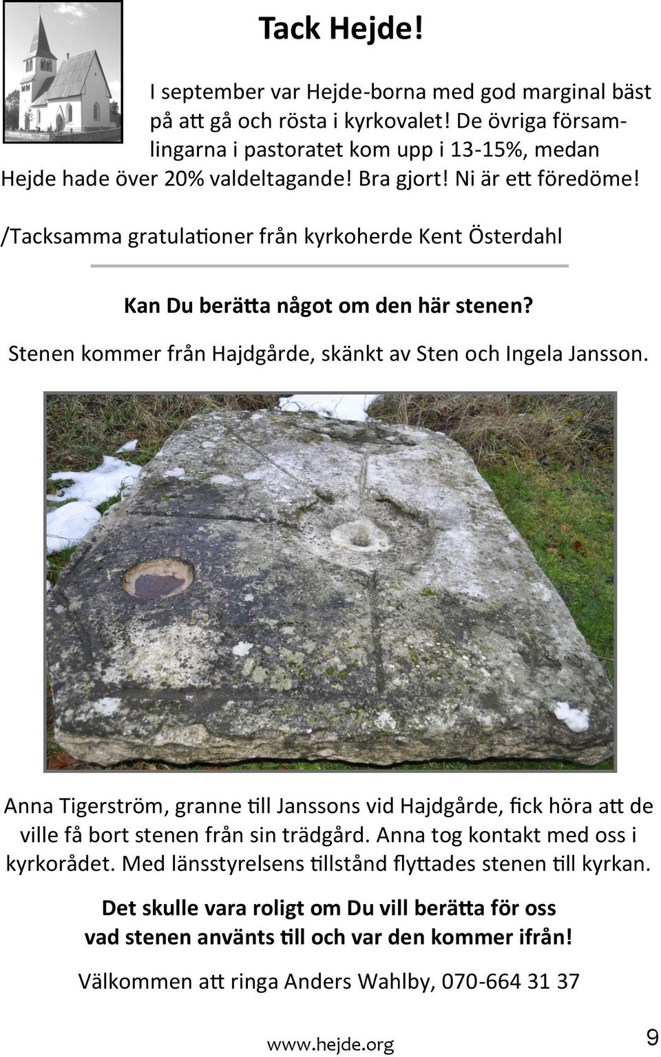 /Tacksamma gratulationer från kyrkoherde Kent Österdahl Kan Du berätta något om den här stenen? Stenen kommer från Hajdgårde, skänkt av Sten och Ingela Jansson.