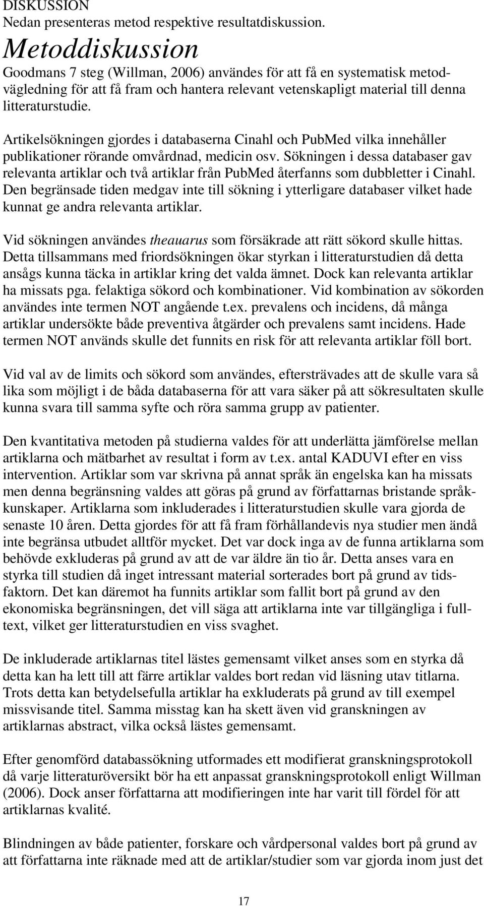 Artikelsökningen gjordes i databaserna Cinahl och PubMed vilka innehåller publikationer rörande omvårdnad, medicin osv.