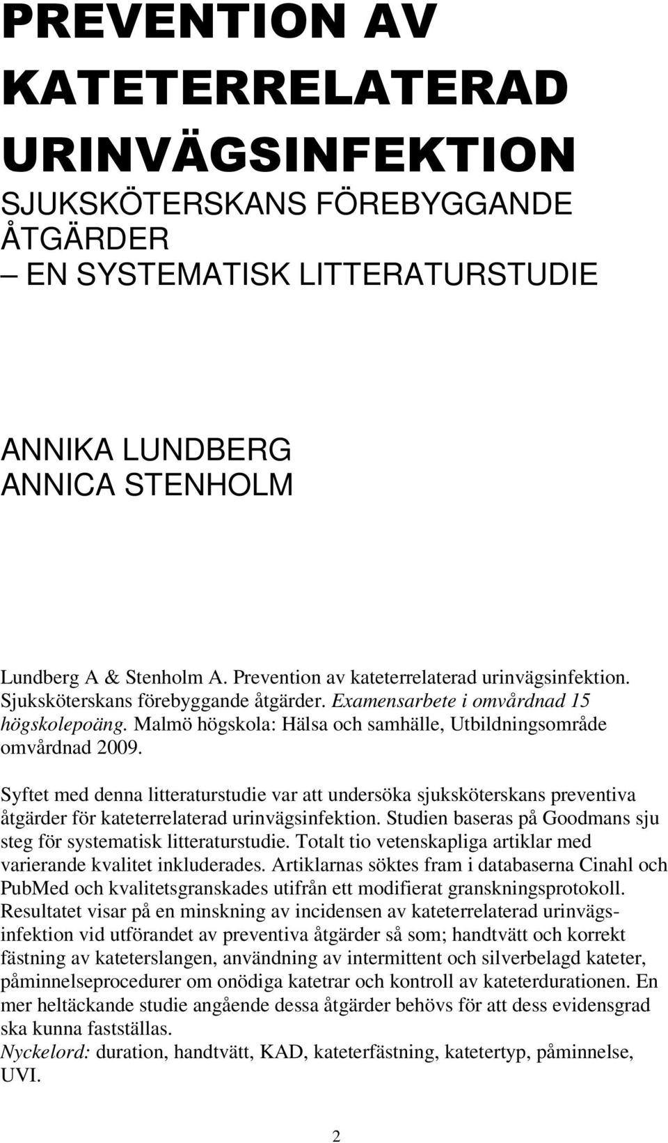 Malmö högskola: Hälsa och samhälle, Utbildningsområde omvårdnad 2009. Syftet med denna litteraturstudie var att undersöka sjuksköterskans preventiva åtgärder för kateterrelaterad urinvägsinfektion.