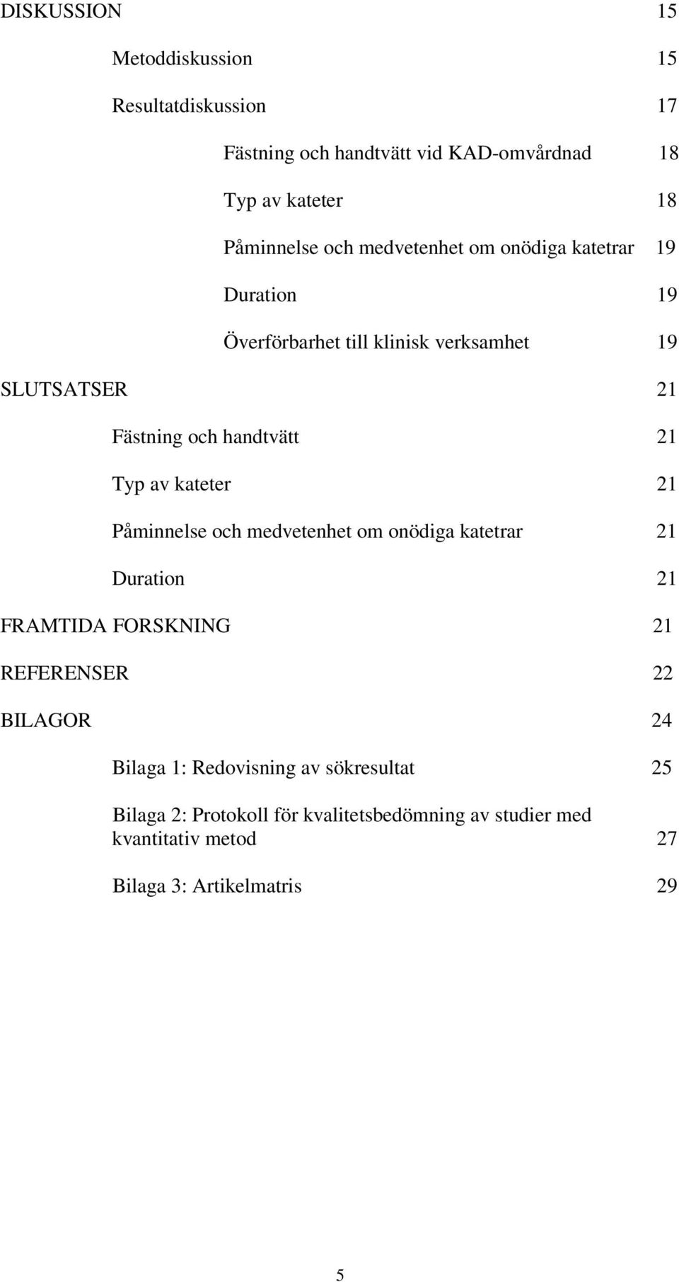 av kateter 21 Påminnelse och medvetenhet om onödiga katetrar 21 Duration 21 FRAMTIDA FORSKNING 21 REFERENSER 22 BILAGOR 24 Bilaga 1: