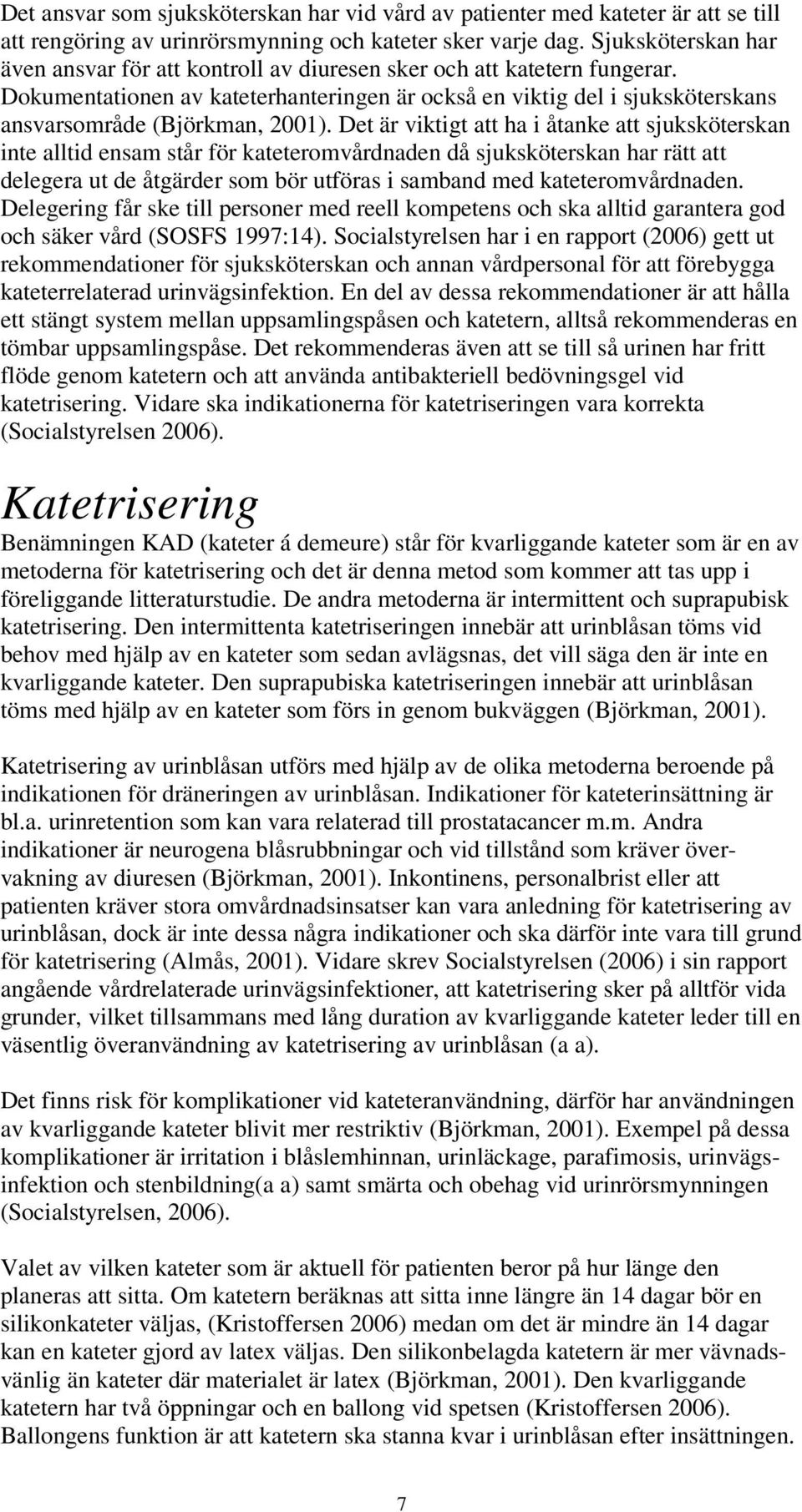 Dokumentationen av kateterhanteringen är också en viktig del i sjuksköterskans ansvarsområde (Björkman, 2001).