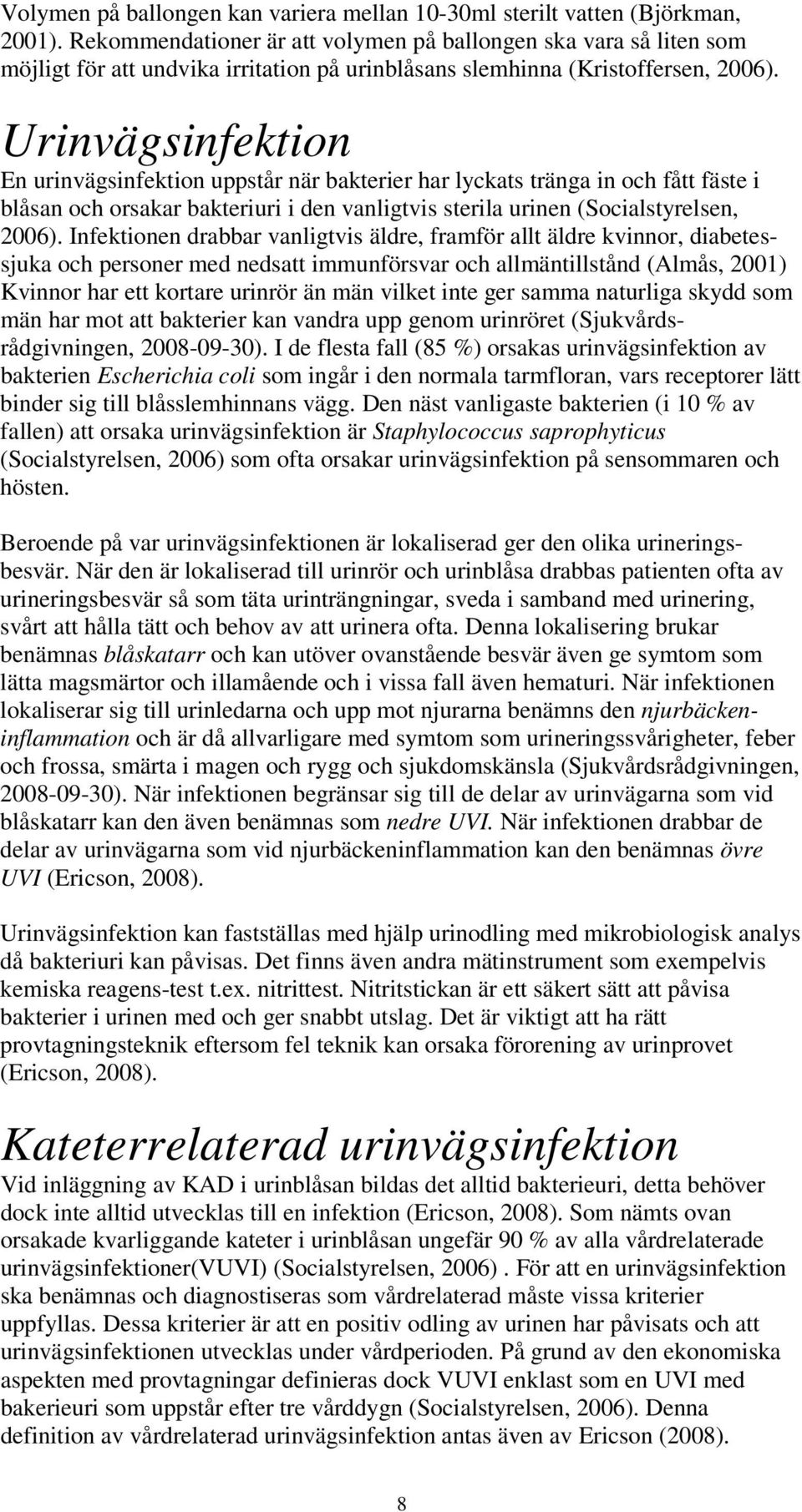 Urinvägsinfektion En urinvägsinfektion uppstår när bakterier har lyckats tränga in och fått fäste i blåsan och orsakar bakteriuri i den vanligtvis sterila urinen (Socialstyrelsen, 2006).