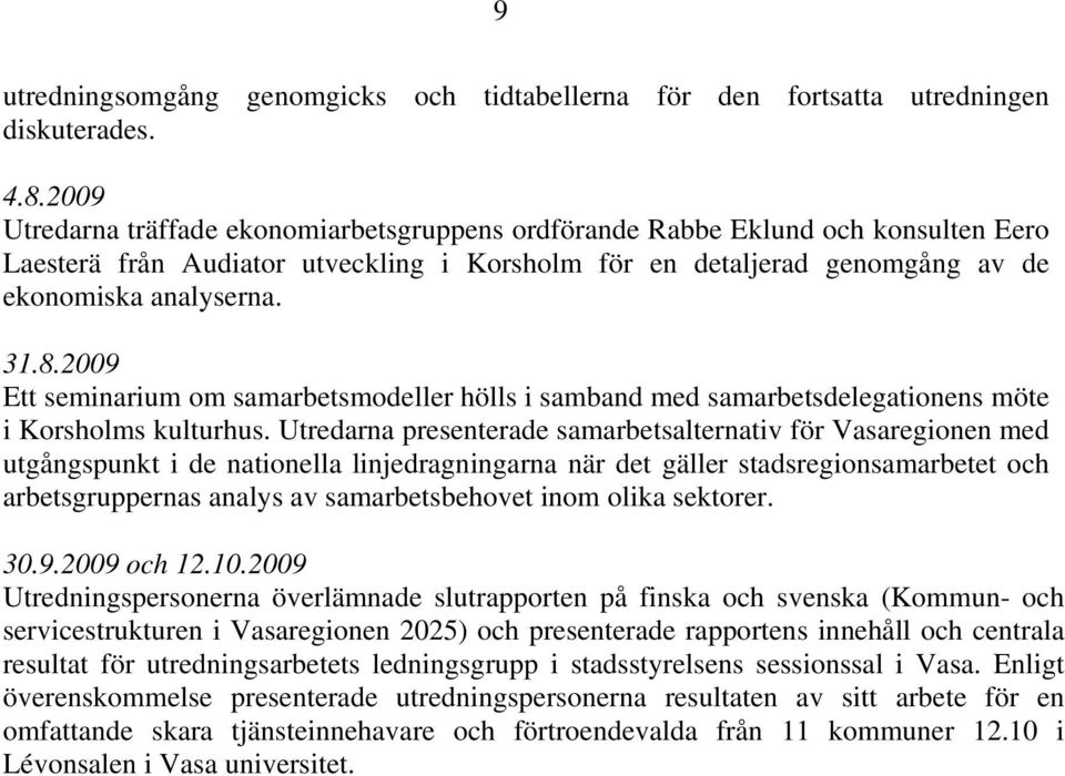 2009 Ett seminarium om samarbetsmodeller hölls i samband med samarbetsdelegationens möte i Korsholms kulturhus.