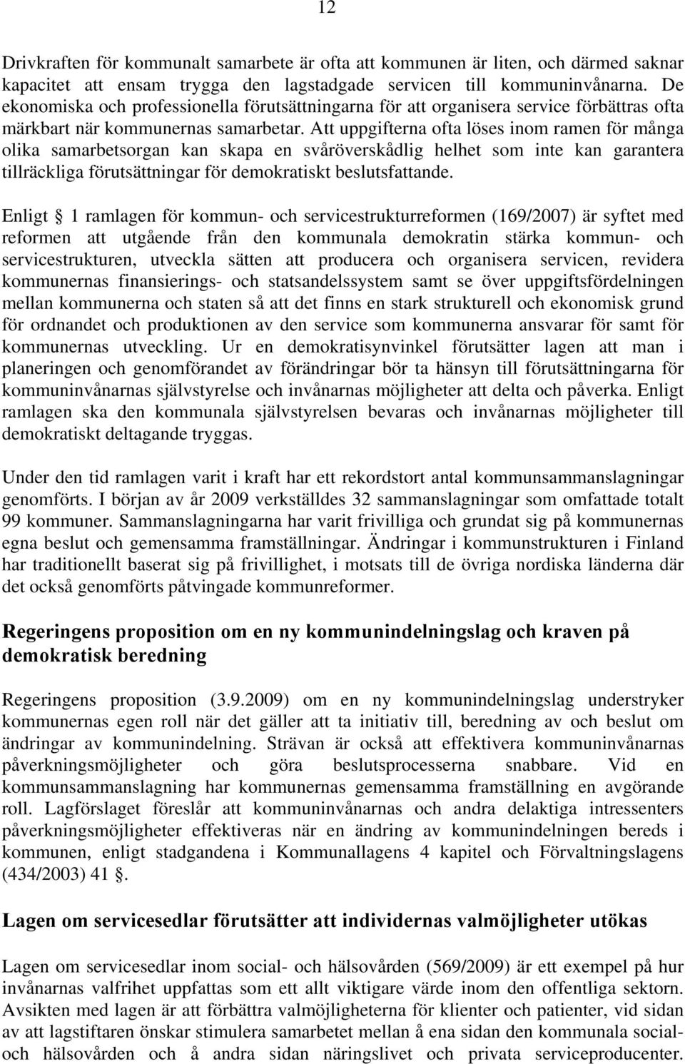 Att uppgifterna ofta löses inom ramen för många olika samarbetsorgan kan skapa en svåröverskådlig helhet som inte kan garantera tillräckliga förutsättningar för demokratiskt beslutsfattande.