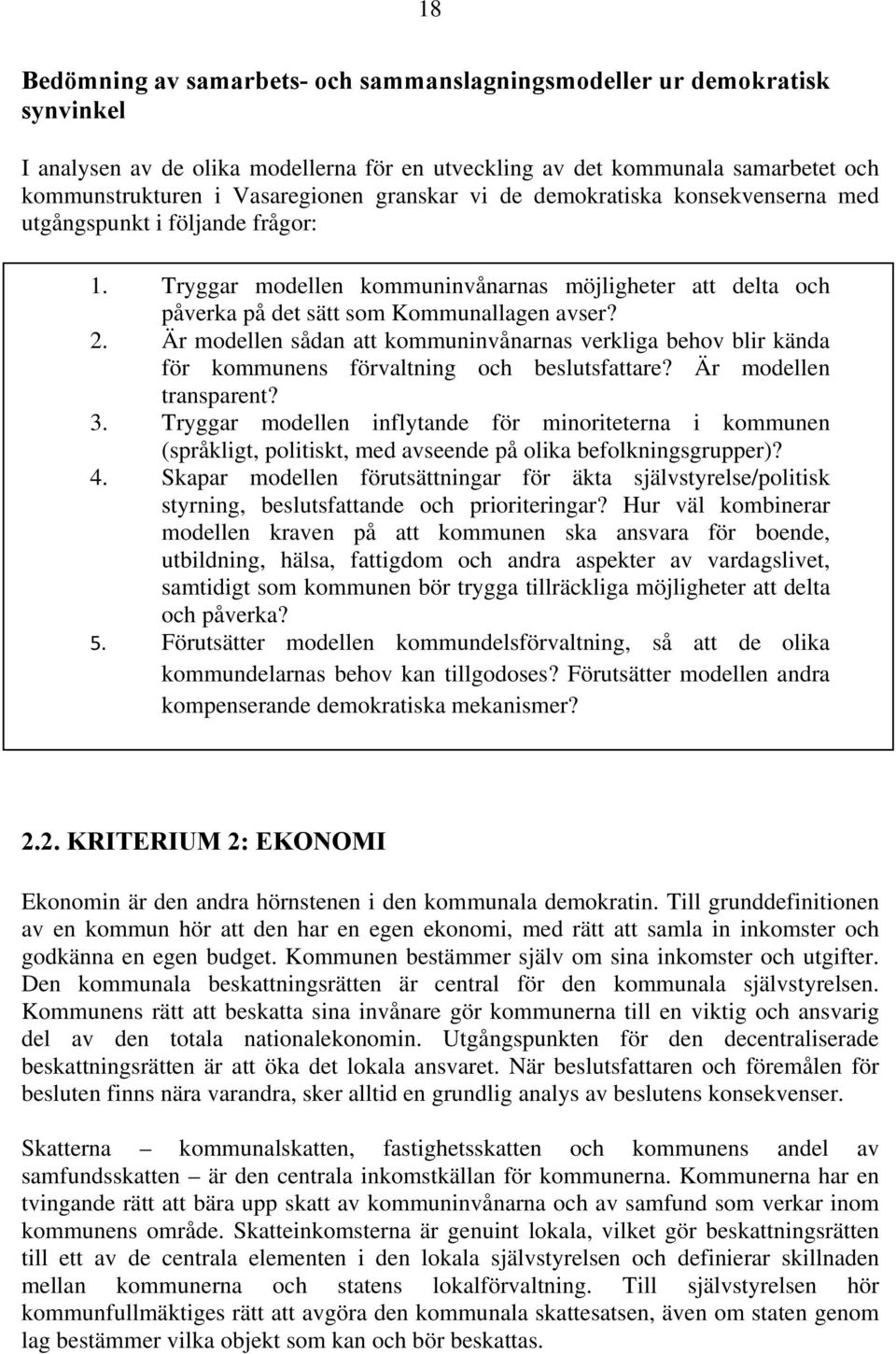 Är modellen sådan att kommuninvånarnas verkliga behov blir kända för kommunens förvaltning och beslutsfattare? Är modellen transparent? 3.