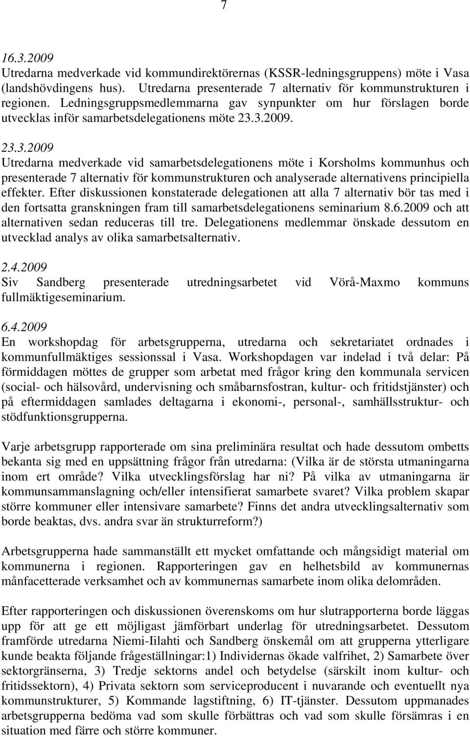 3.2009. 23.3.2009 Utredarna medverkade vid samarbetsdelegationens möte i Korsholms kommunhus och presenterade 7 alternativ för kommunstrukturen och analyserade alternativens principiella effekter.