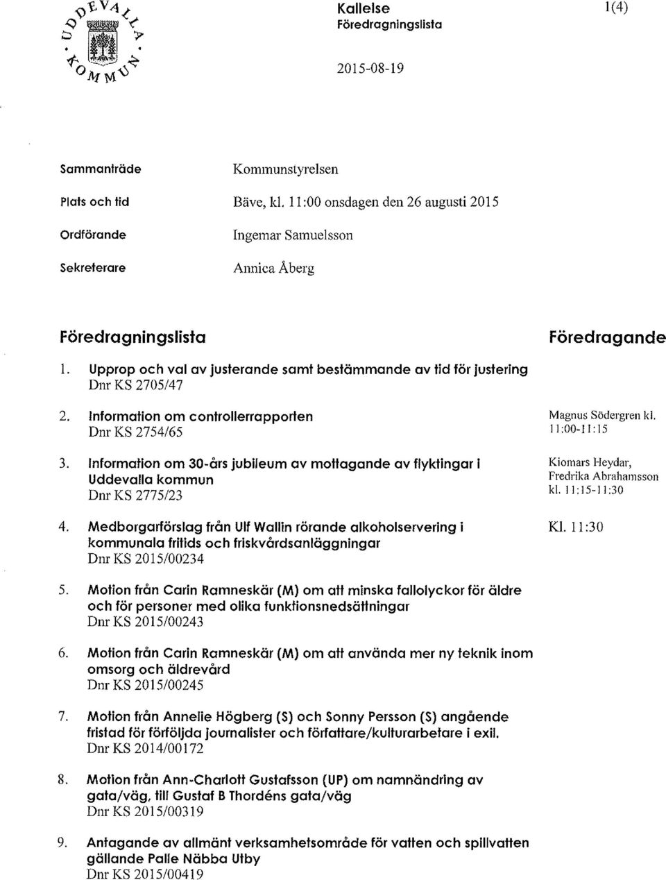 Information om controllerrapporten Dnr KS 2754/65 3. Information om 30-års jubileum av mottagande av flyktingar i Uddevalla kommun Dnr KS 2775/23 4.