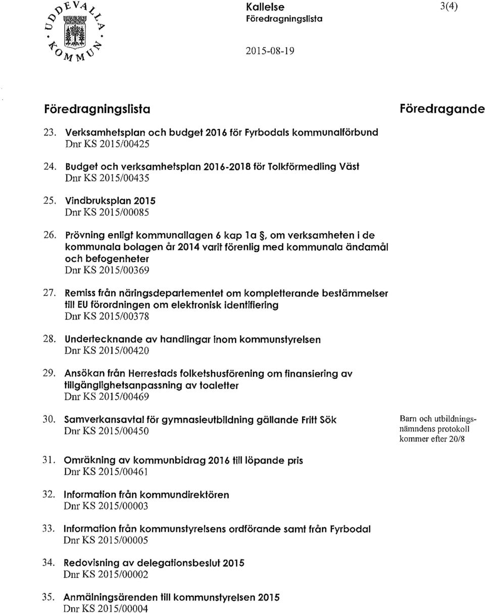 Prövning enligt kommunallagen 6 kap l a, om verksamheten i de kommunala bolagen år 2014 varit förenlig med kommunala ändamål och befogenheter Dnr KS 2015/00369 27.