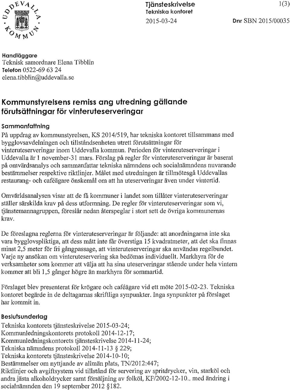 bygglovsavdelningen och tillståndsenheten utrett förutsättningar för vinteruteserveringar inom Uddevalla kommun. Perioden för vinteruteserveringar i Uddevalla är l november-31 mars.