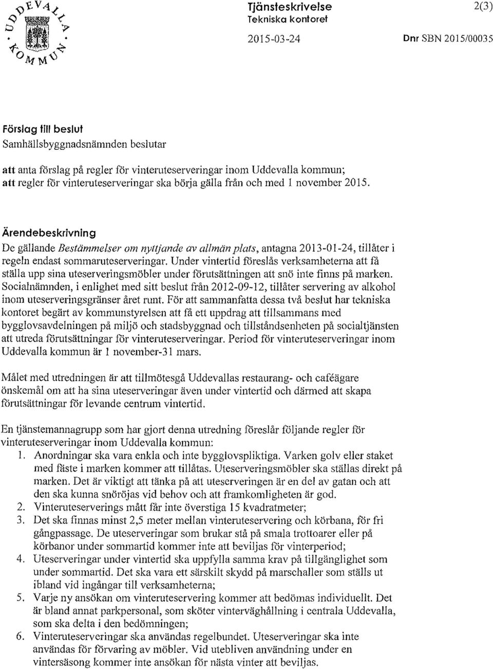 Ärendebeskrivning De gällande Bestämmelser om nyttjande av allmän plats, antagna 2013-01-24, tillåter i regeln endast sommaruteserveringar.