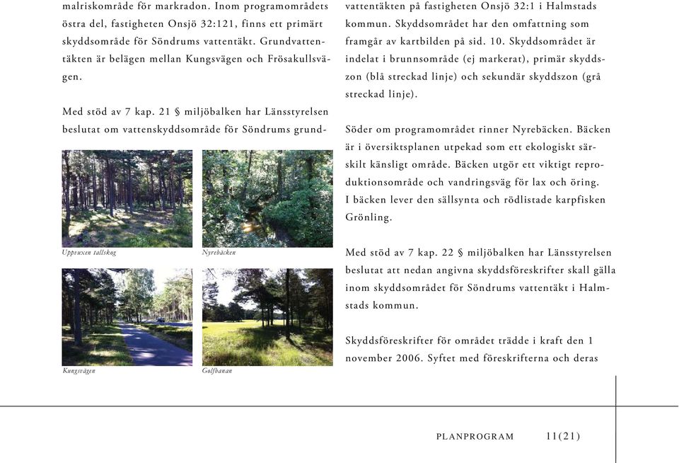 21 miljöbalken har Länsstyrelsen beslutat om vattenskyddsområde för Söndrums grundvattentäkten på fastigheten Onsjö 32:1 i Halmstads kommun.