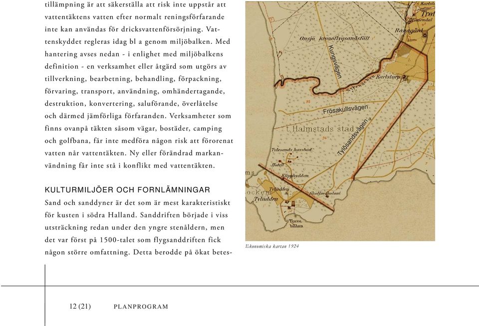 Med hantering avses nedan - i enlighet med miljöbalkens definition - en verksamhet eller åtgärd som utgörs av tillverkning, bearbetning, behandling, förpackning, förvaring, transport, användning,