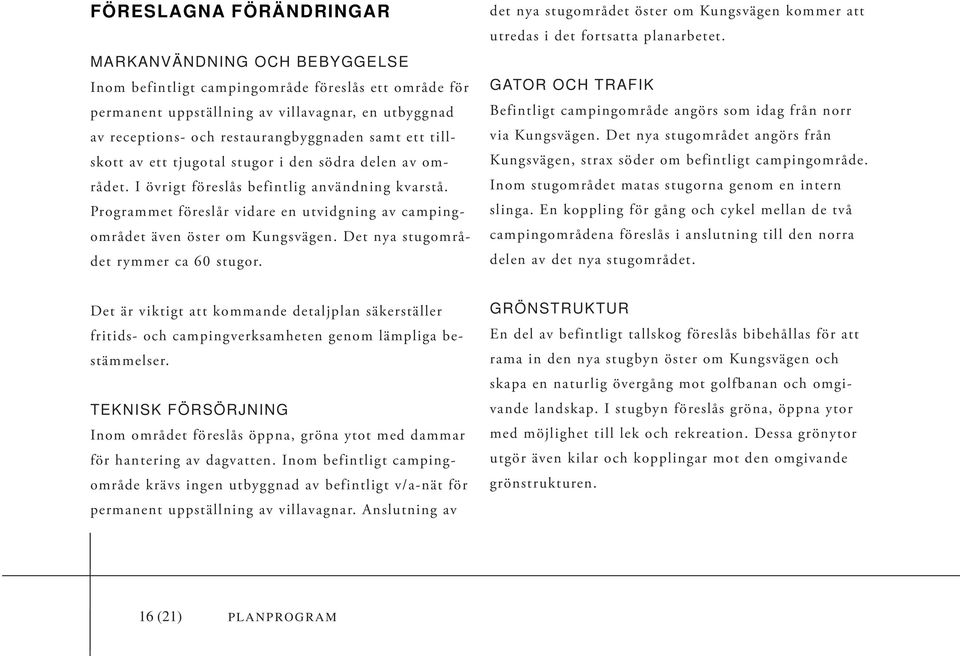 Programmet föreslår vidare en utvidgning av campingområdet även öster om Kungsvägen. Det nya stugområdet rymmer ca 60 stugor.