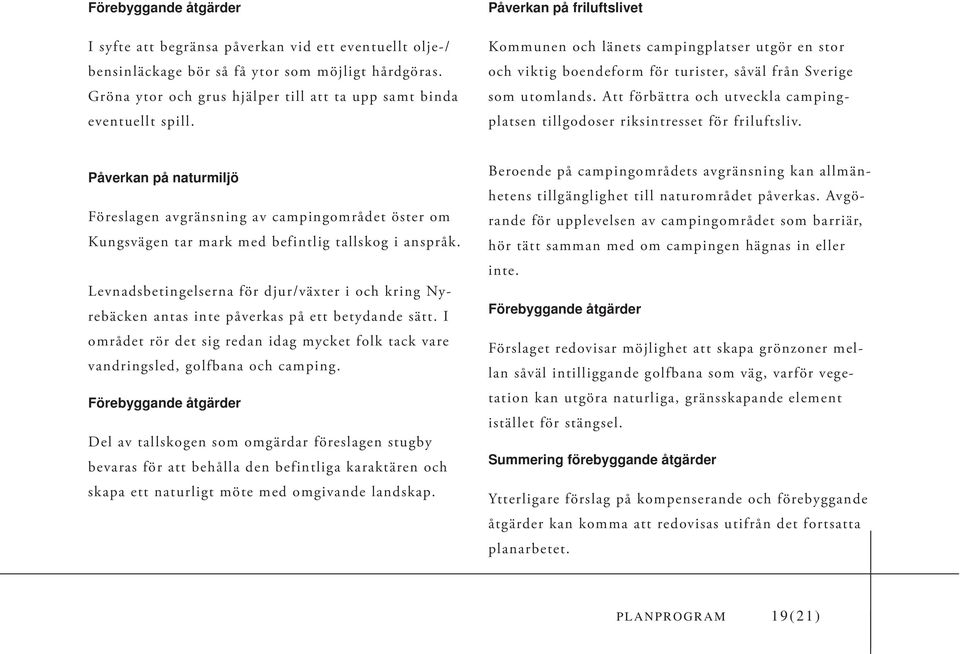 Påverkan på friluftslivet Kommunen och länets campingplatser utgör en stor och viktig boendeform för turister, såväl från Sverige som utomlands.