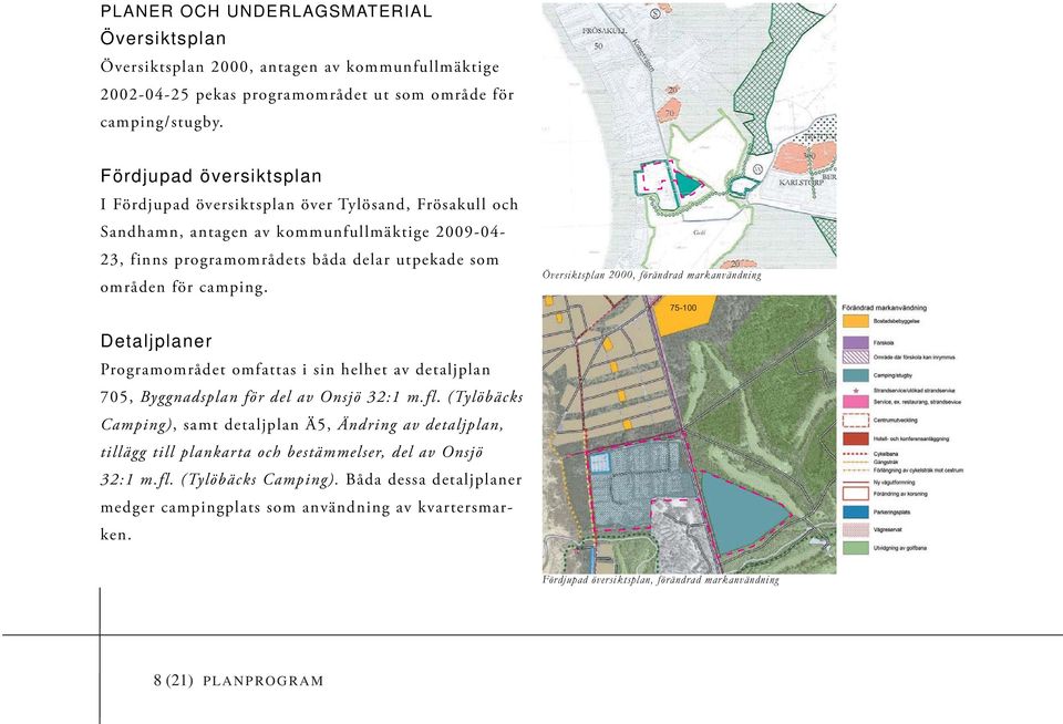 Översiktsplan 2000, förändrad markanvändning 75-100 Detaljplaner Programområdet omfattas i sin helhet av detaljplan 705, Byggnadsplan för del av Onsjö 32:1 m.fl.