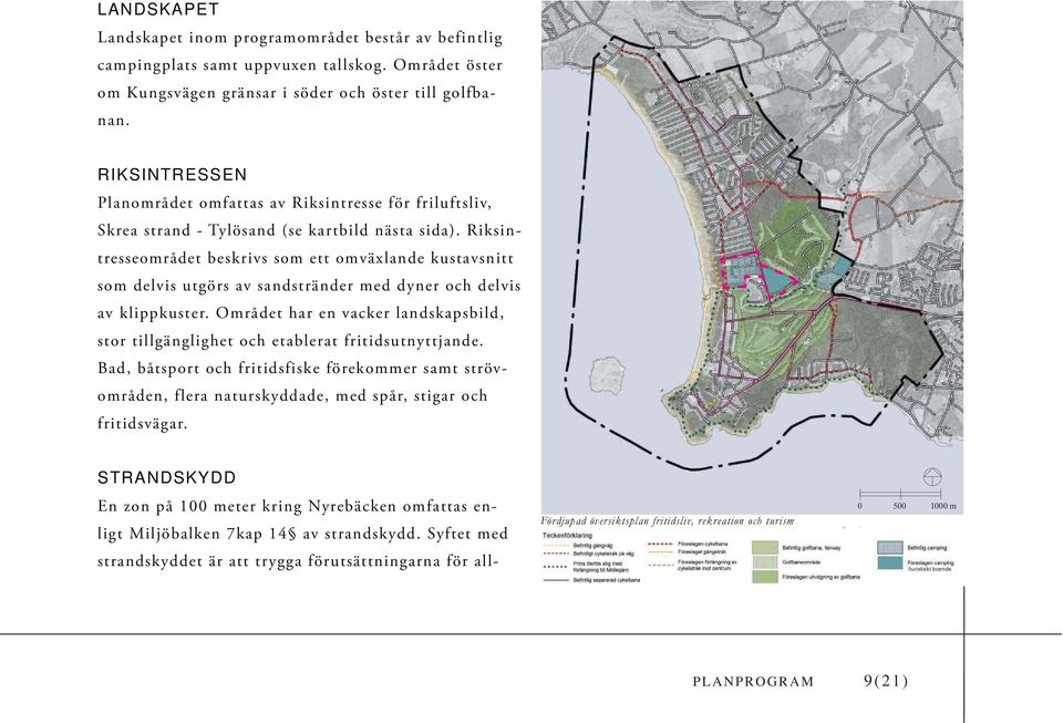 Riksintresseområdet beskrivs som ett omväxlande kustavsnitt som delvis utgörs av sandstränder med dyner och delvis av klippkuster.