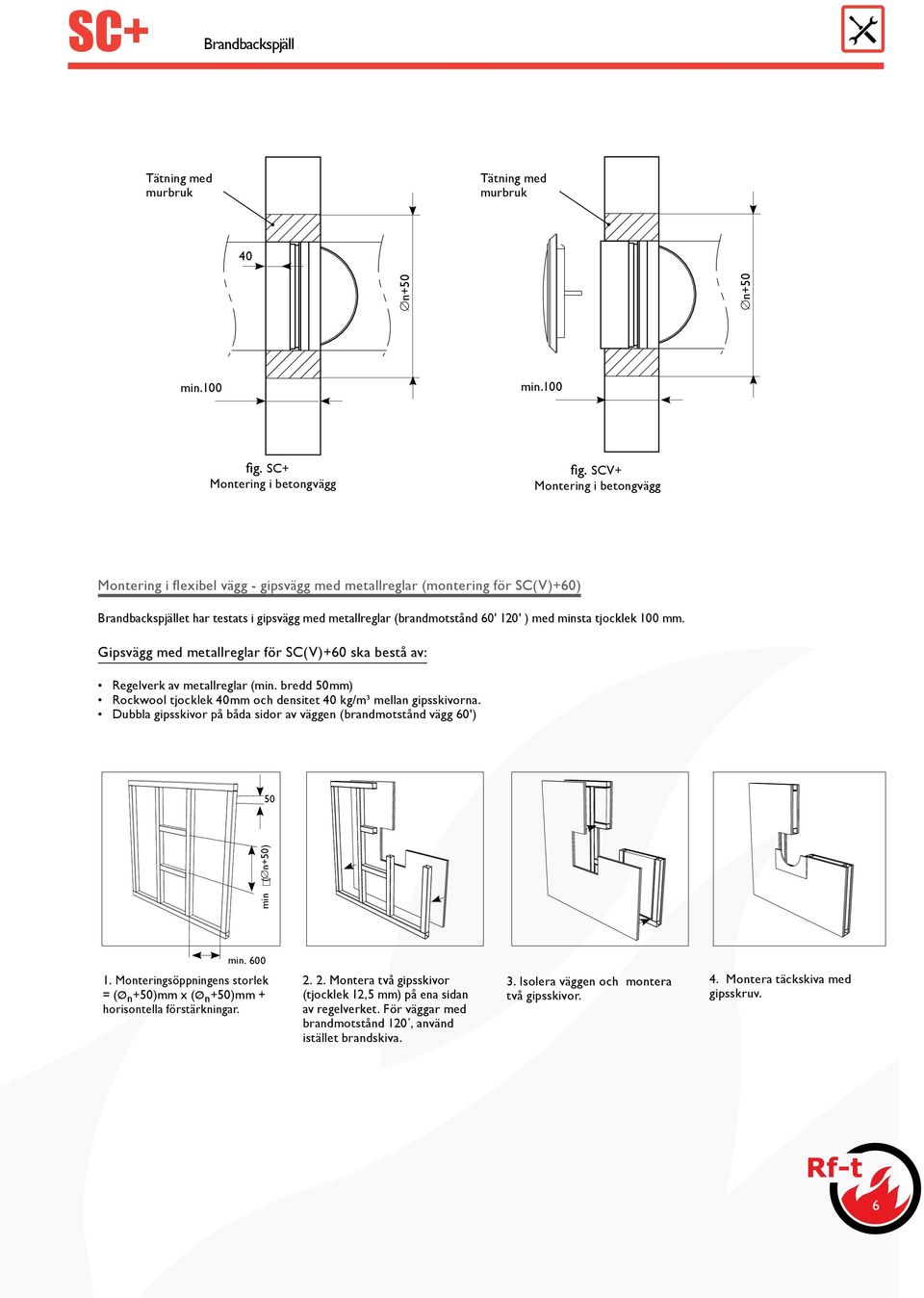 Gipsvägg med metallreglar för SC(V)+60 ska bestå av: Regelverk av metallreglar (min. bredd mm) Rockwool tjocklek mm och densitet kg/m³ mellan gipsskivorna.