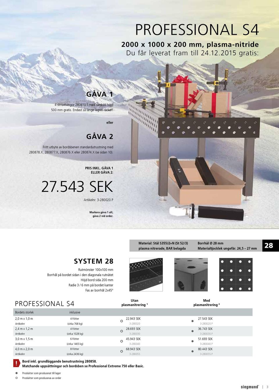 P Markera gåva 1 alt, gåva 2 vid order. Material: Stål S355J2+N (St 52/3) plasma nitrerade, BAR belagda Borrhål Ø 28 mm Materialtjocklek ungefär.