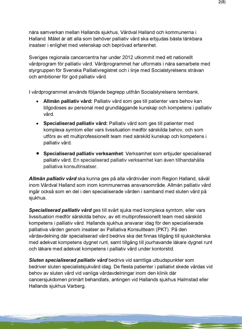 Sveriges regionala cancercentra har under 2012 utkommit med ett nationellt vårdprogram för palliativ vård.