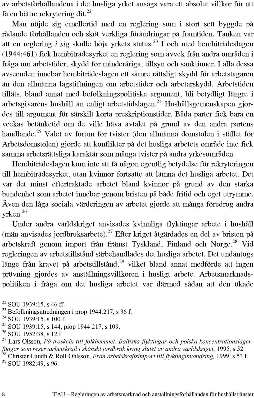 23 I och med hembiträdeslagen (1944:461) fick hembiträdesyrket en reglering som avvek från andra områden i fråga om arbetstider, skydd för minderåriga, tillsyn och sanktioner.