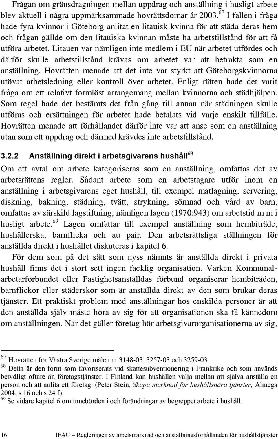 Litauen var nämligen inte medlem i EU när arbetet utfördes och därför skulle arbetstillstånd krävas om arbetet var att betrakta som en anställning.