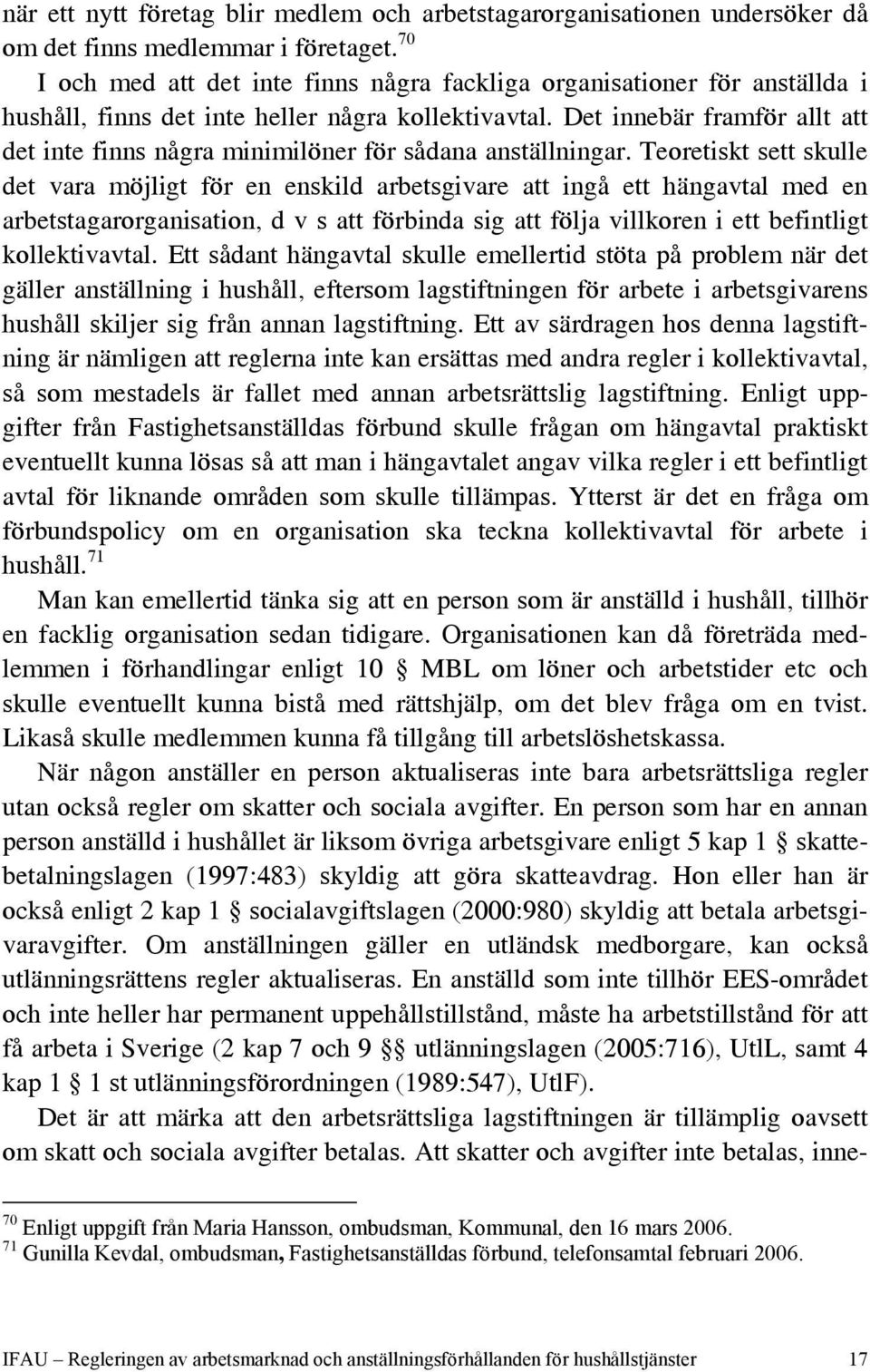 Det innebär framför allt att det inte finns några minimilöner för sådana anställningar.