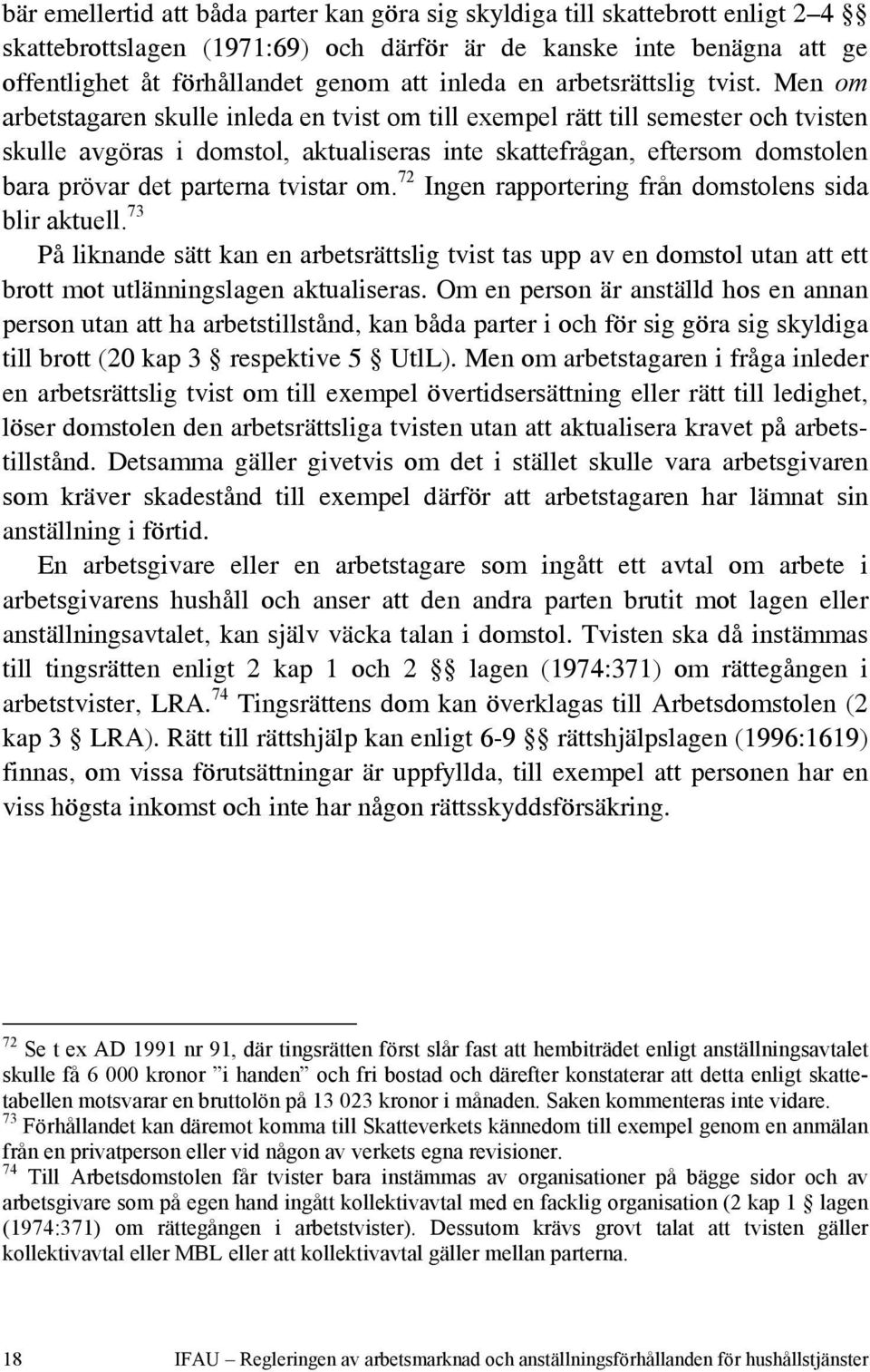 Men om arbetstagaren skulle inleda en tvist om till exempel rätt till semester och tvisten skulle avgöras i domstol, aktualiseras inte skattefrågan, eftersom domstolen bara prövar det parterna