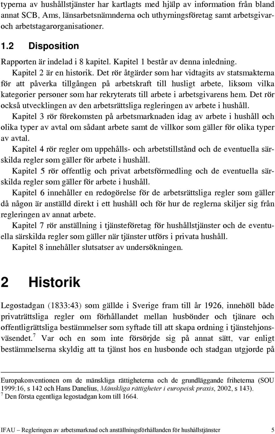 Det rör åtgärder som har vidtagits av statsmakterna för att påverka tillgången på arbetskraft till husligt arbete, liksom vilka kategorier personer som har rekryterats till arbete i arbetsgivarens