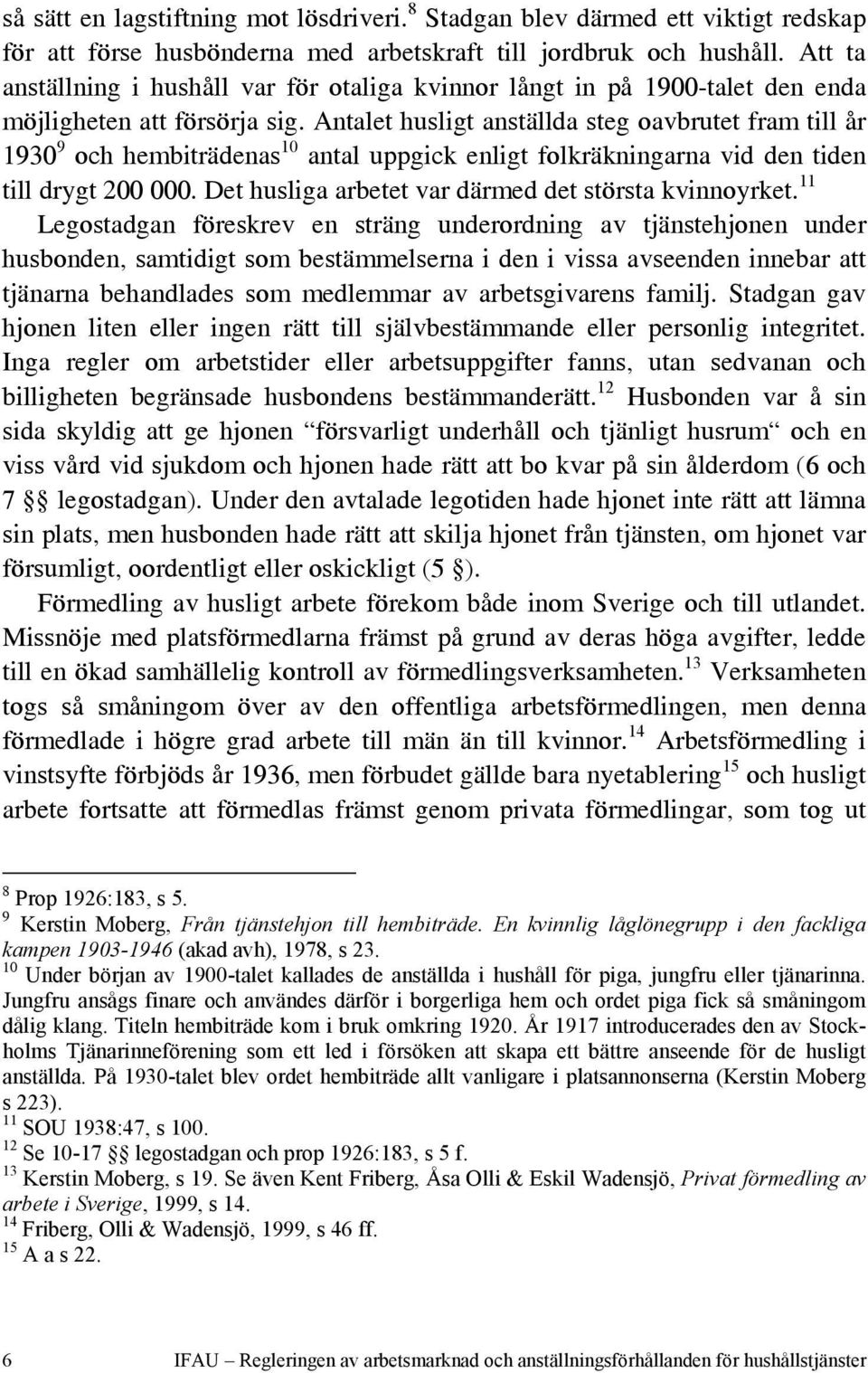 Antalet husligt anställda steg oavbrutet fram till år 1930 9 och hembiträdenas 10 antal uppgick enligt folkräkningarna vid den tiden till drygt 200 000.