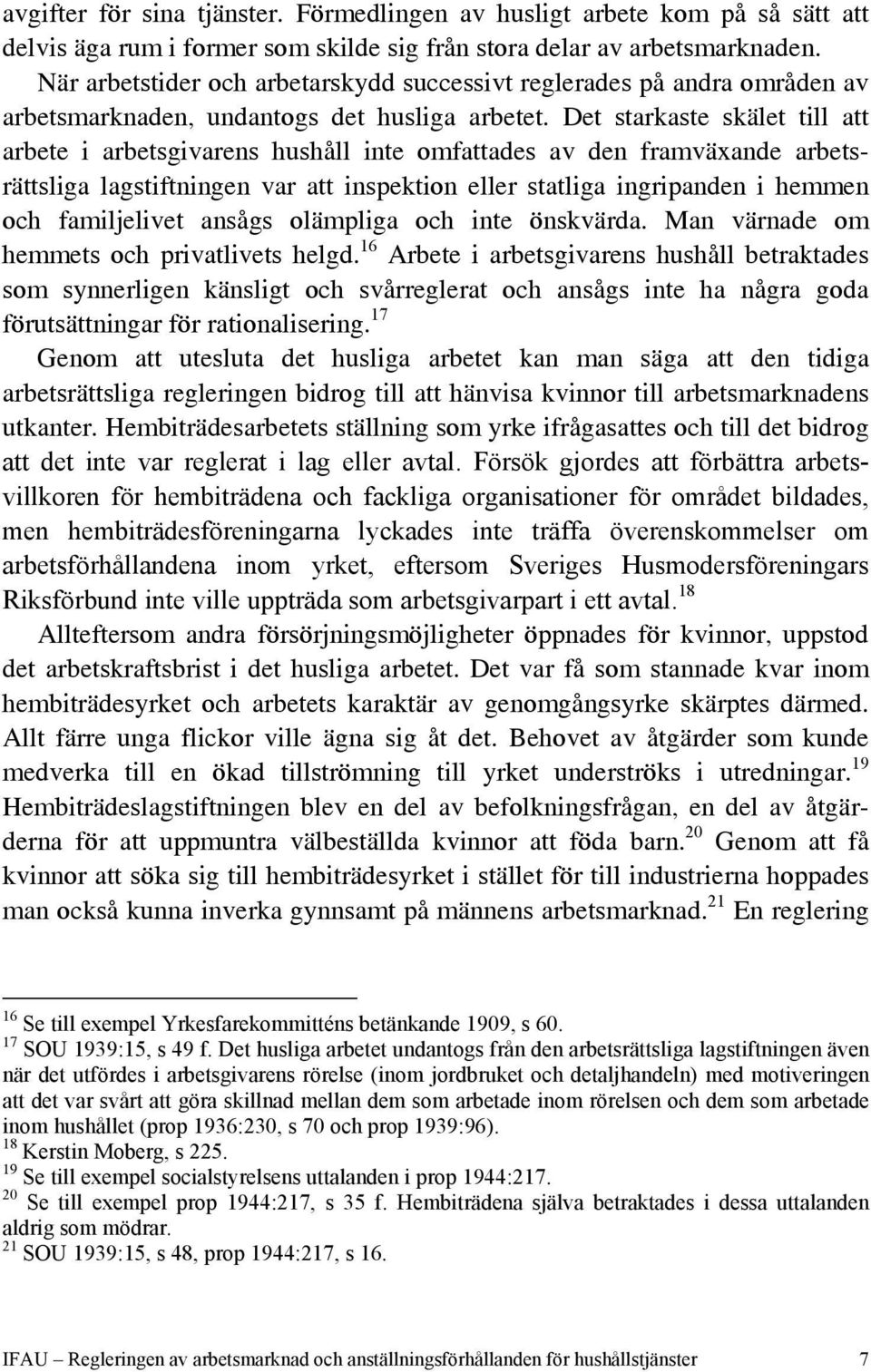 Det starkaste skälet till att arbete i arbetsgivarens hushåll inte omfattades av den framväxande arbetsrättsliga lagstiftningen var att inspektion eller statliga ingripanden i hemmen och familjelivet