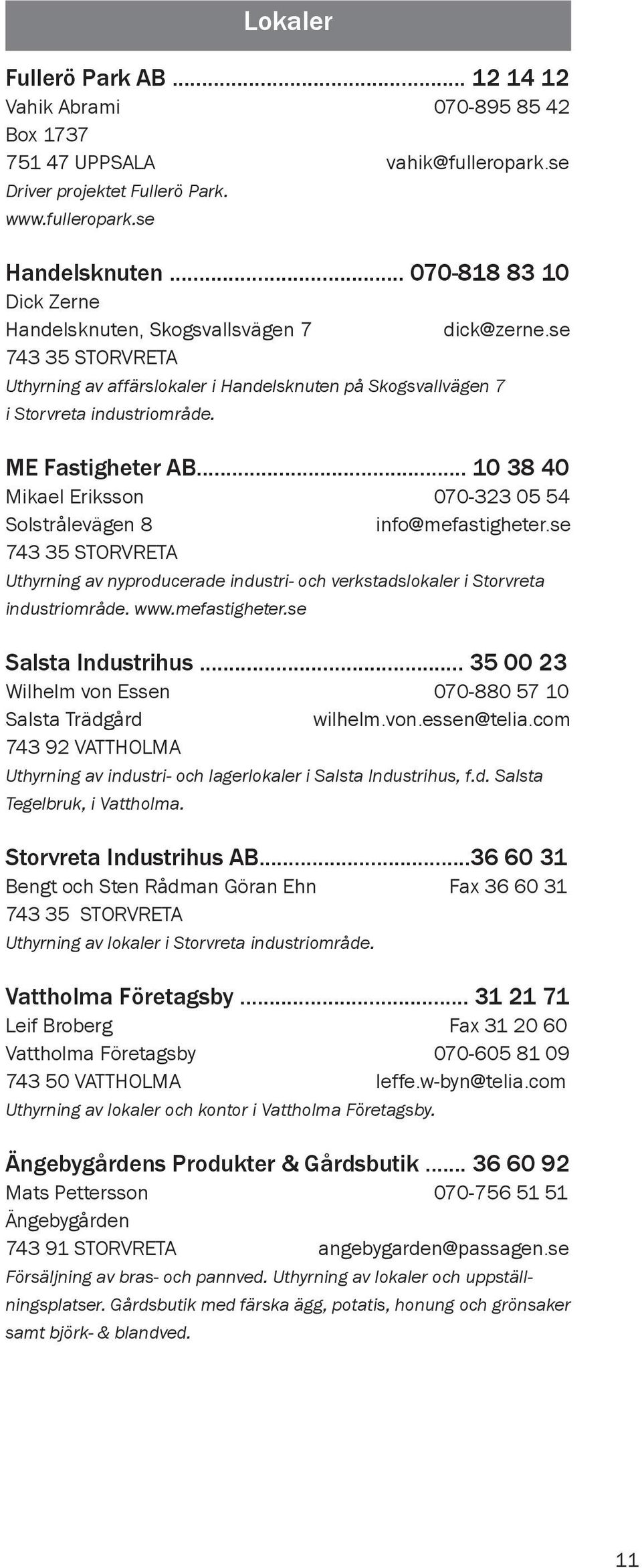 ME Fastigheter AB... 10 38 40 Mikael Eriksson 070-323 05 54 Solstrålevägen 8 info@mefastigheter.