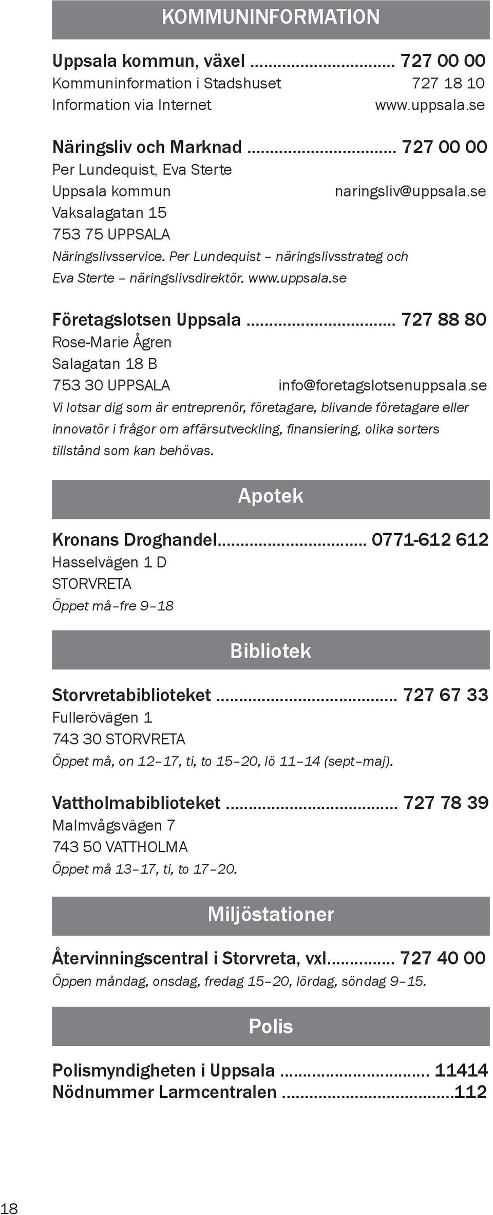 www.uppsala.se Företagslotsen Uppsala... 727 88 80 Rose-Marie Ågren Salagatan 18 B 753 30 UPPSALA info@foretagslotsenuppsala.