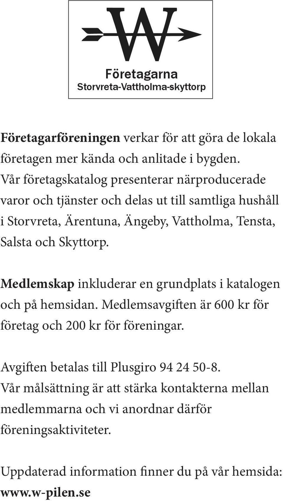 Skyttorp. Medlemskap inkluderar en grundplats i katalogen och på hemsidan. Medlemsavgiften är 600 kr för företag och 200 kr för föreningar.