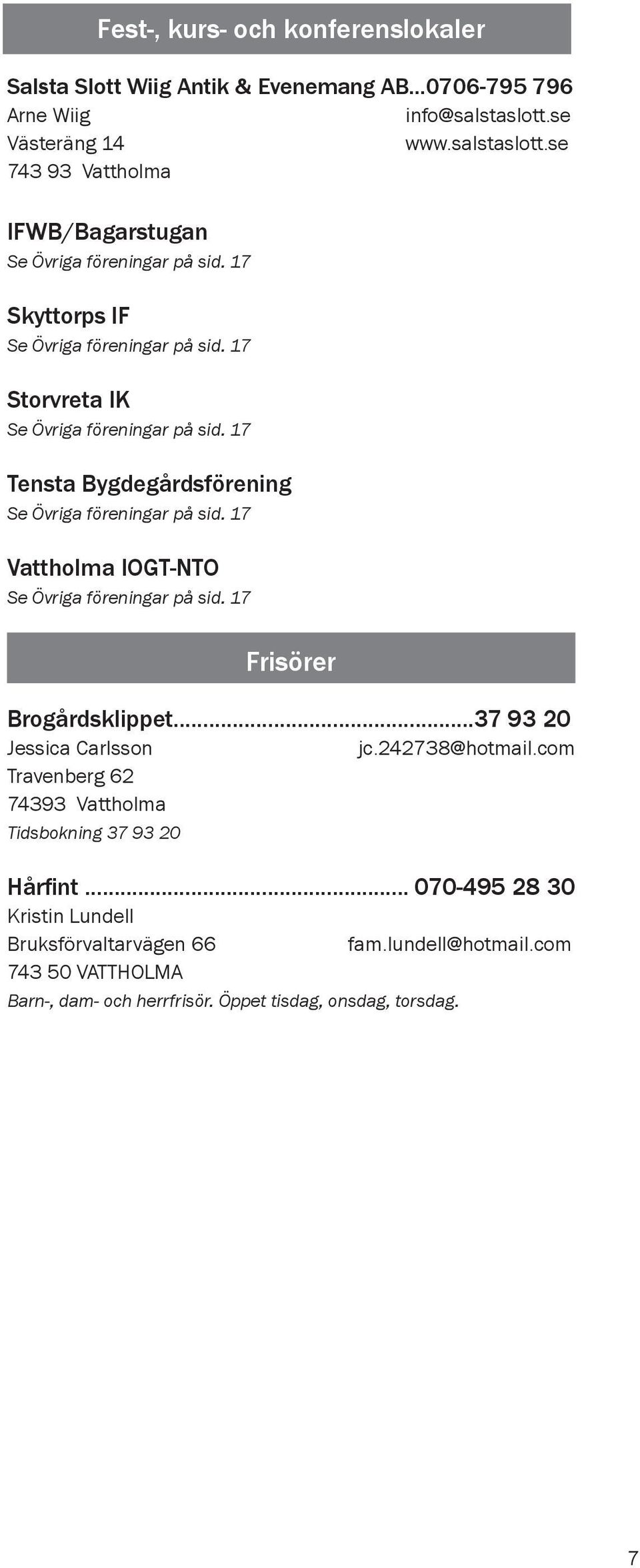 17 Storvreta IK Se Övriga föreningar på sid. 17 Tensta Bygdegårdsförening Se Övriga föreningar på sid. 17 Vattholma IOGT-NTO Se Övriga föreningar på sid.