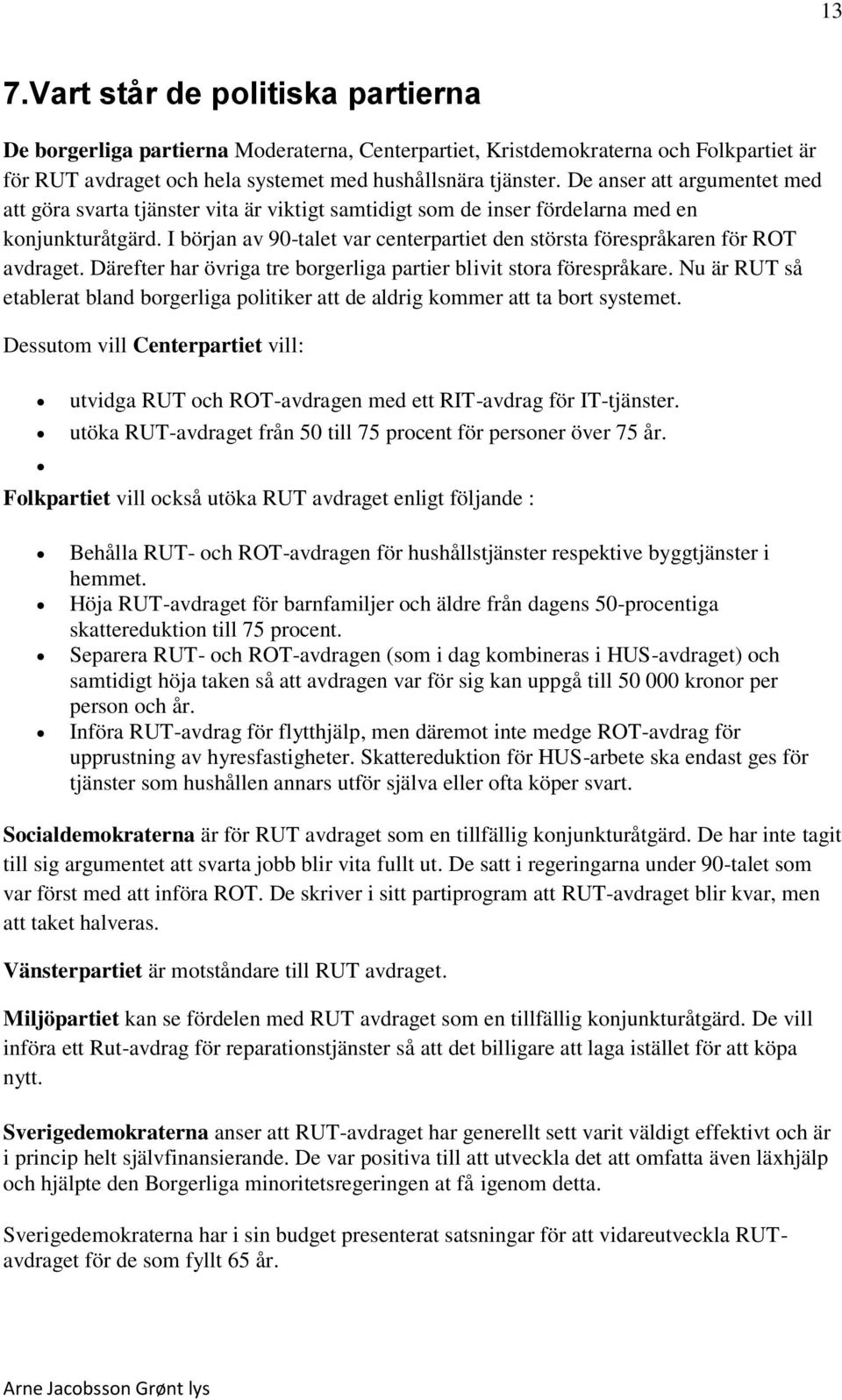 I början av 90-talet var centerpartiet den största förespråkaren för ROT avdraget. Därefter har övriga tre borgerliga partier blivit stora förespråkare.