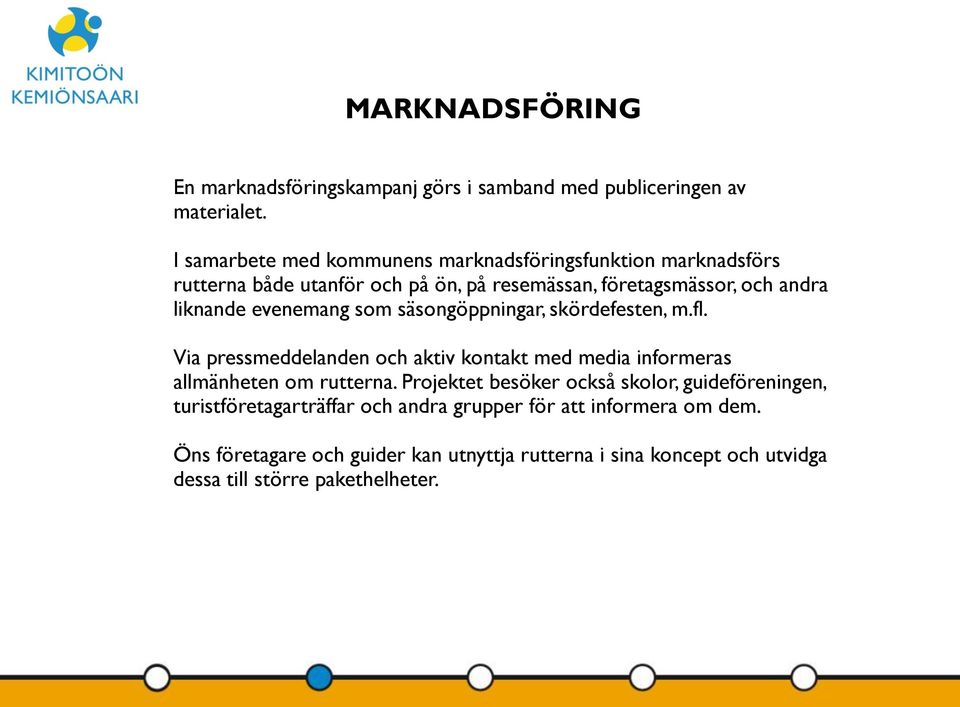 evenemang som säsongöppningar, skördefesten, m.fl. Via pressmeddelanden och aktiv kontakt med media informeras allmänheten om rutterna.