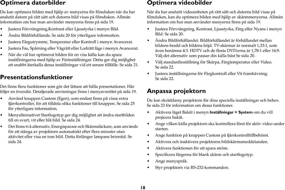 Justera Färgutrymme, Temperatur eller Kontroll i menyn Avancerat. Justera Fas, Spårning eller Vågrätt eller Lodrätt läge i menyn Avancerat.