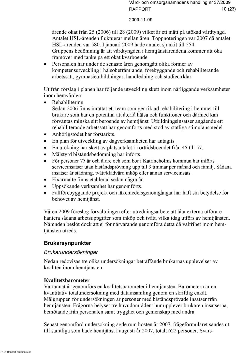 Personalen har under de senaste åren genomgått olika former av kompetensutveckling i hälsobefrämjande, förebyggande och rehabiliterande arbetssätt, gymnasieutbildningar, handledning och studiecirklar.