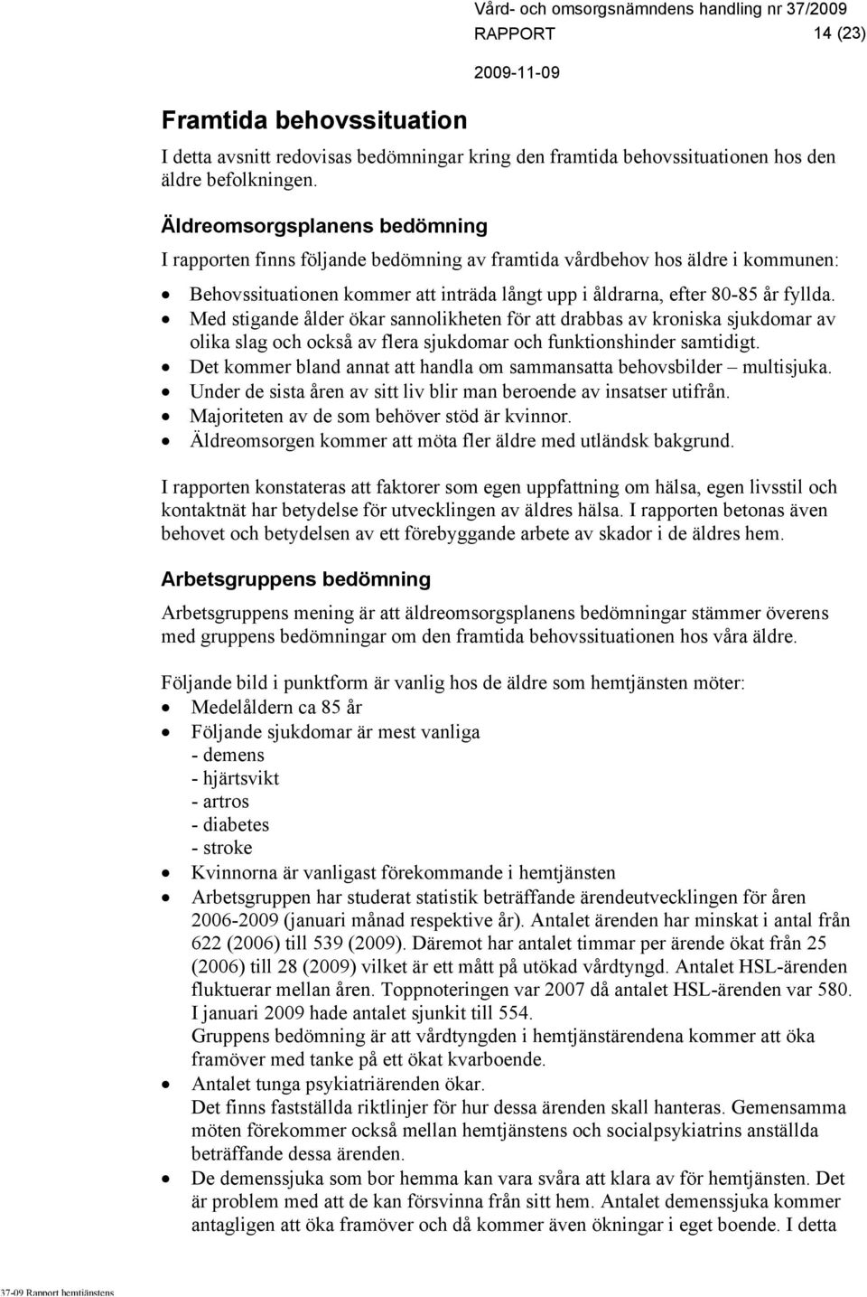 Med stigande ålder ökar sannolikheten för att drabbas av kroniska sjukdomar av olika slag och också av flera sjukdomar och funktionshinder samtidigt.