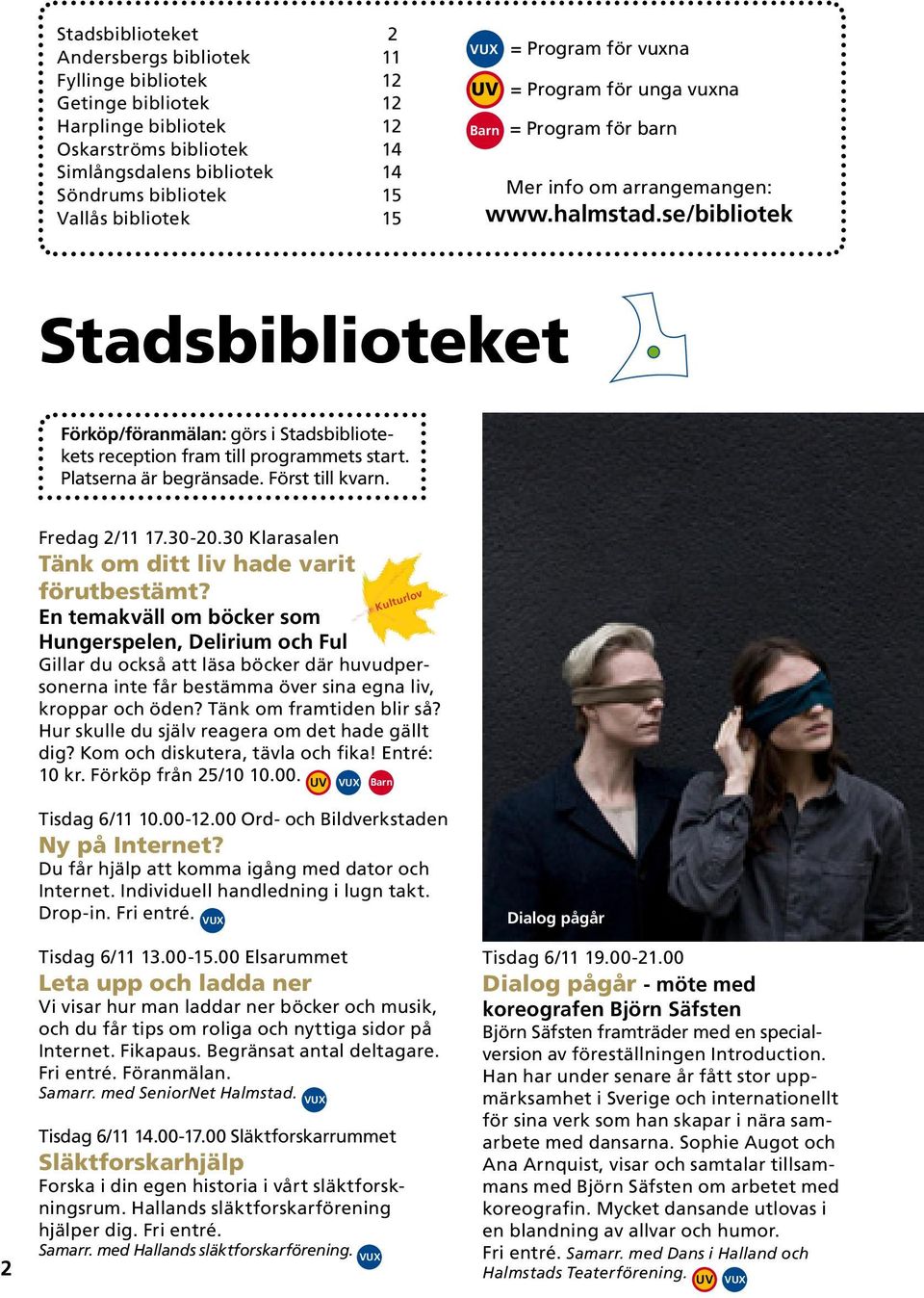 se/bibliotek Stadsbiblioteket Förköp/föranmälan: görs i Stadsbibliotekets reception fram till programmets start. Platserna är begränsade. Först till kvarn. Fredag 2/11 17.30-20.