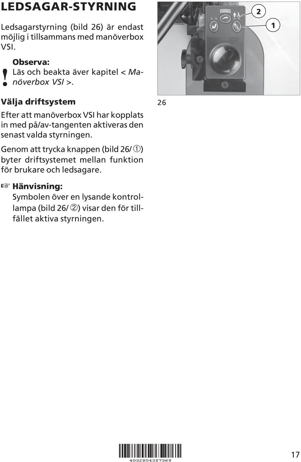 2 Välja driftsystem Efter att manöverbox VSI har kopplats in med på/av-tangenten aktiveras den senast valda styrningen.