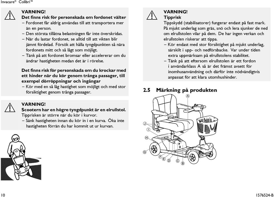 Tänk på att fordonet bromsar eller accelererar om du ändrar hastigheten medan det är i rörelse.