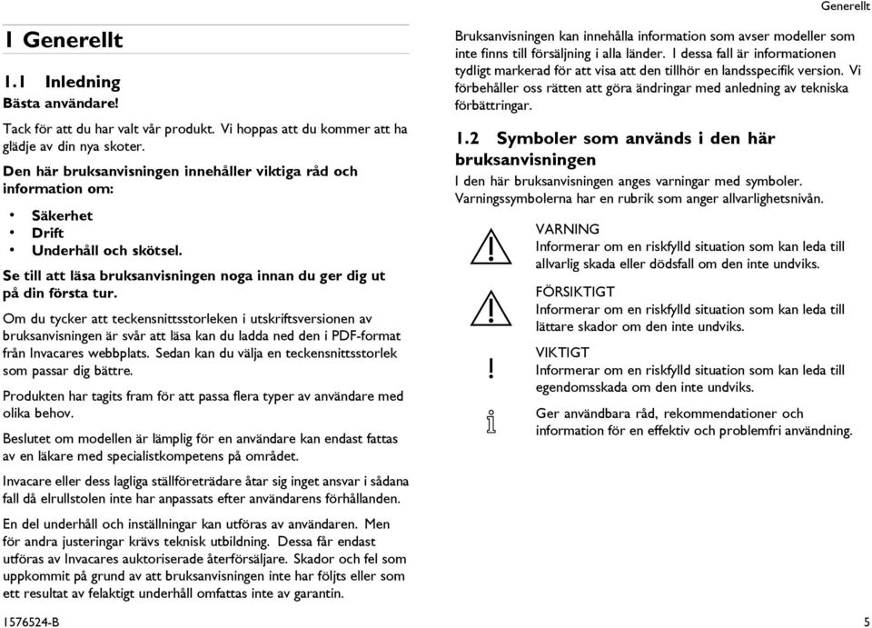 Om du tycker att teckensnittsstorleken i utskriftsversionen av bruksanvisningen är svår att läsa kan du ladda ned den i PDF-format från Invacares webbplats.